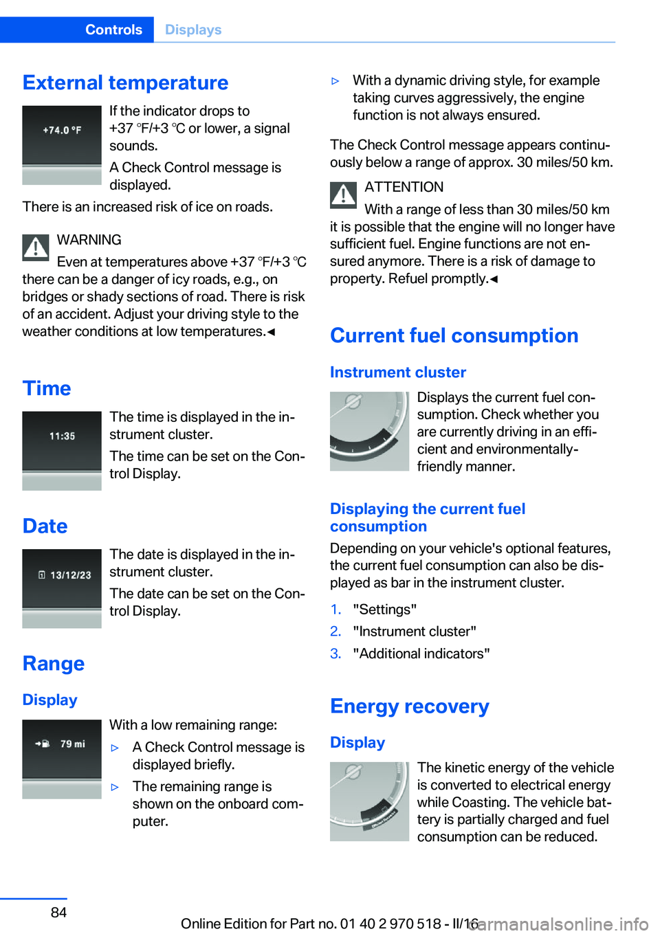 BMW M2 COUPE 2016  Owners Manual External temperatureIf the indicator drops to
+37 ℉/+3 ℃ or lower, a signal
sounds.
A Check Control message is displayed.
There is an increased risk of ice on roads.
WARNING
Even at temperatures a