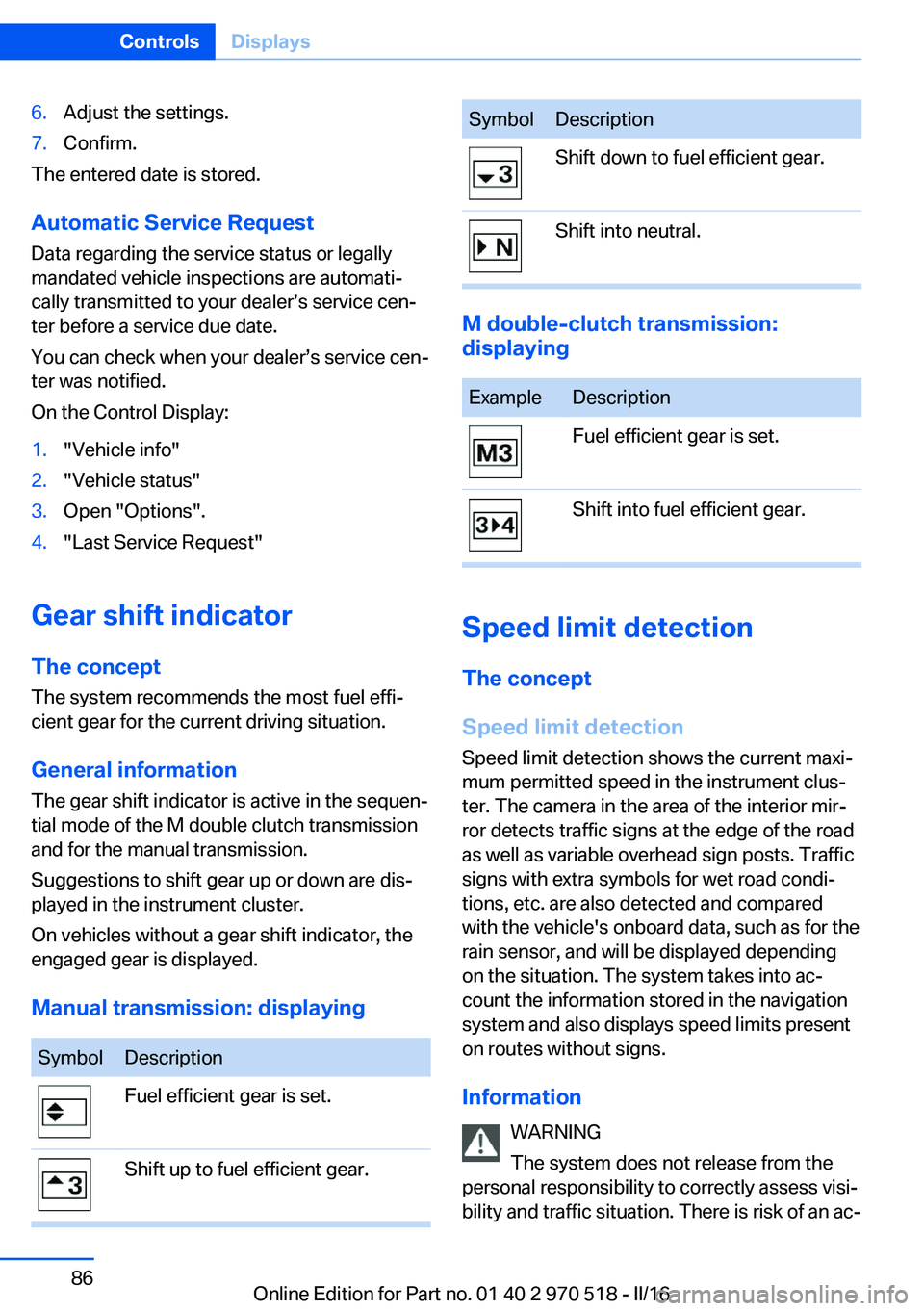 BMW M2 COUPE 2016  Owners Manual 6.Adjust the settings.7.Confirm.
The entered date is stored.
Automatic Service Request
Data regarding the service status or legally
mandated vehicle inspections are automati‐
cally transmitted to yo