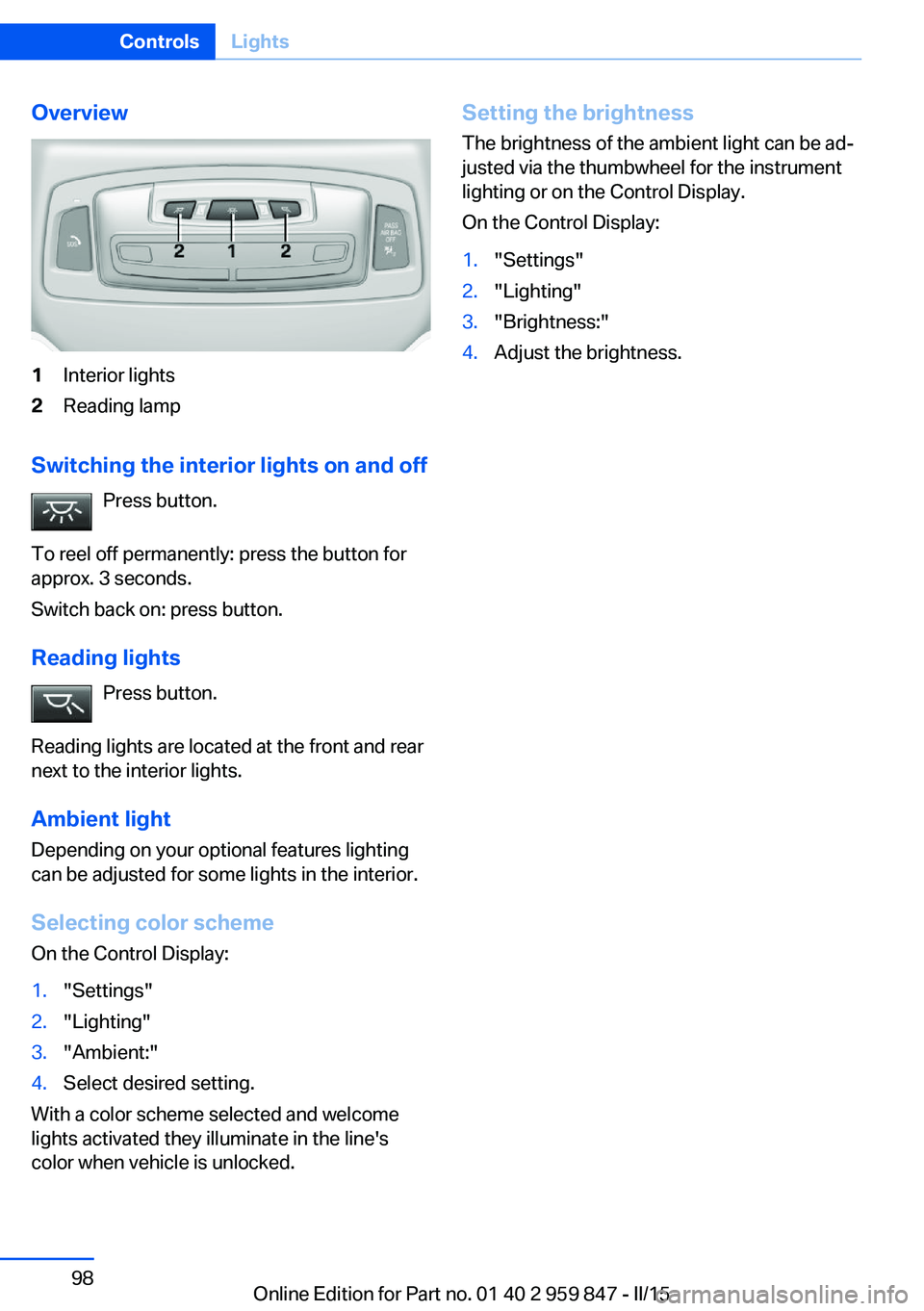 BMW M235I CONVERTIBLE 2016 Owners Manual Overview1Interior lights2Reading lamp
Switching the interior lights on and offPress button.
To reel off permanently: press the button for
approx. 3 seconds.
Switch back on: press button.
Reading light BMW M235I CONVERTIBLE 2016 Owners Manual Overview1Interior lights2Reading lamp
Switching the interior lights on and offPress button.
To reel off permanently: press the button for
approx. 3 seconds.
Switch back on: press button.
Reading light