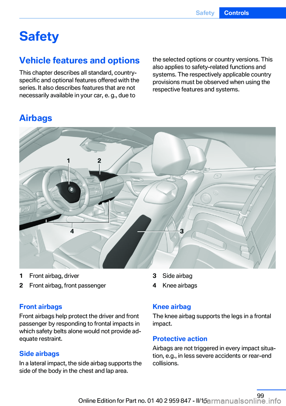BMW M235I CONVERTIBLE 2016 Owners Manual SafetyVehicle features and options
This chapter describes all standard, country-
specific and optional features offered with the
series. It also describes features that are not
necessarily available i BMW M235I CONVERTIBLE 2016 Owners Manual SafetyVehicle features and options
This chapter describes all standard, country-
specific and optional features offered with the
series. It also describes features that are not
necessarily available i
