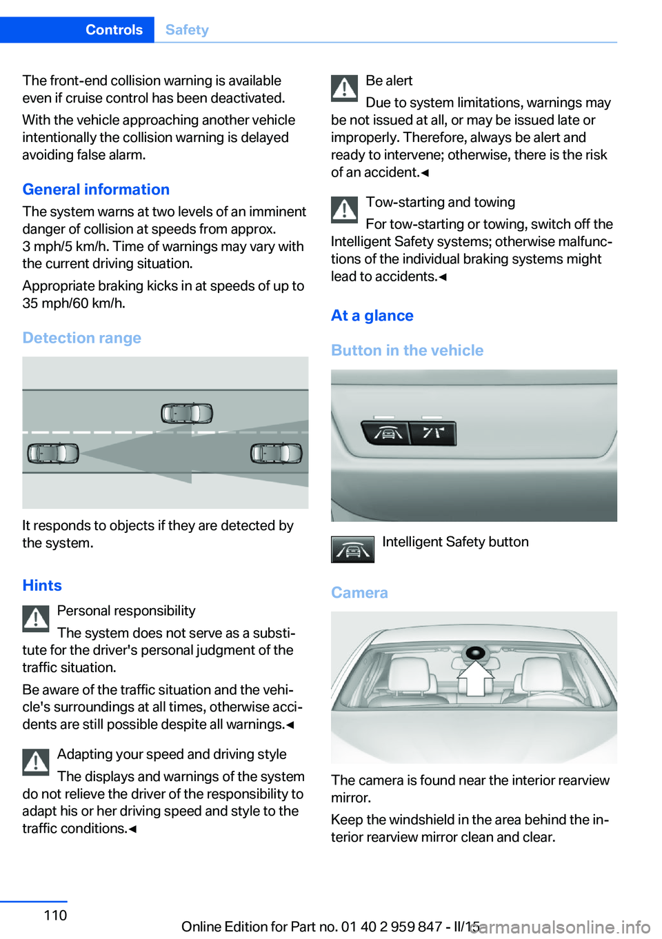 BMW M235I CONVERTIBLE 2016 Owners Manual The front-end collision warning is available
even if cruise control has been deactivated.
With the vehicle approaching another vehicle
intentionally the collision warning is delayed
avoiding false ala BMW M235I CONVERTIBLE 2016 Owners Manual The front-end collision warning is available
even if cruise control has been deactivated.
With the vehicle approaching another vehicle
intentionally the collision warning is delayed
avoiding false ala
