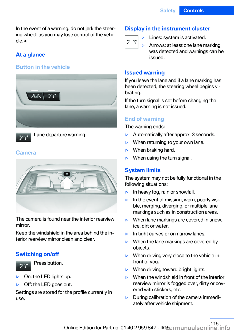 BMW M235I CONVERTIBLE 2016 Owners Manual In the event of a warning, do not jerk the steer‐
ing wheel, as you may lose control of the vehi‐
cle.◀
At a glance
Button in the vehicle
Lane departure warning
Camera
The camera is found near t BMW M235I CONVERTIBLE 2016 Owners Manual In the event of a warning, do not jerk the steer‐
ing wheel, as you may lose control of the vehi‐
cle.◀
At a glance
Button in the vehicle
Lane departure warning
Camera
The camera is found near t