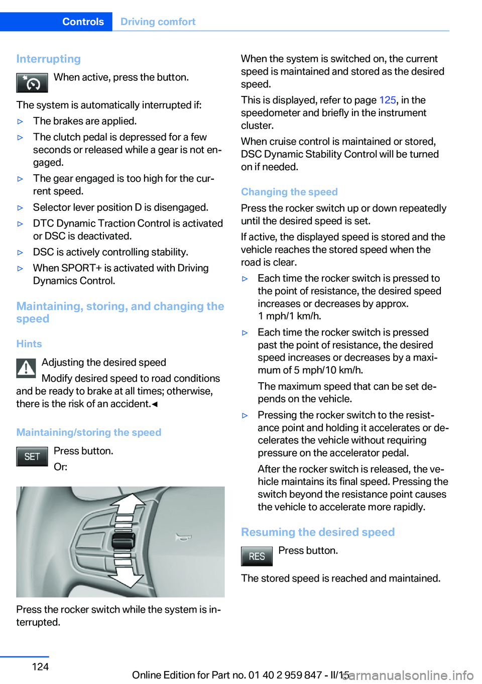 BMW M235I CONVERTIBLE 2016 Owners Manual InterruptingWhen active, press the button.
The system is automatically interrupted if:▷The brakes are applied.▷The clutch pedal is depressed for a few
seconds or released while a gear is not en‐ BMW M235I CONVERTIBLE 2016 Owners Manual InterruptingWhen active, press the button.
The system is automatically interrupted if:▷The brakes are applied.▷The clutch pedal is depressed for a few
seconds or released while a gear is not en‐