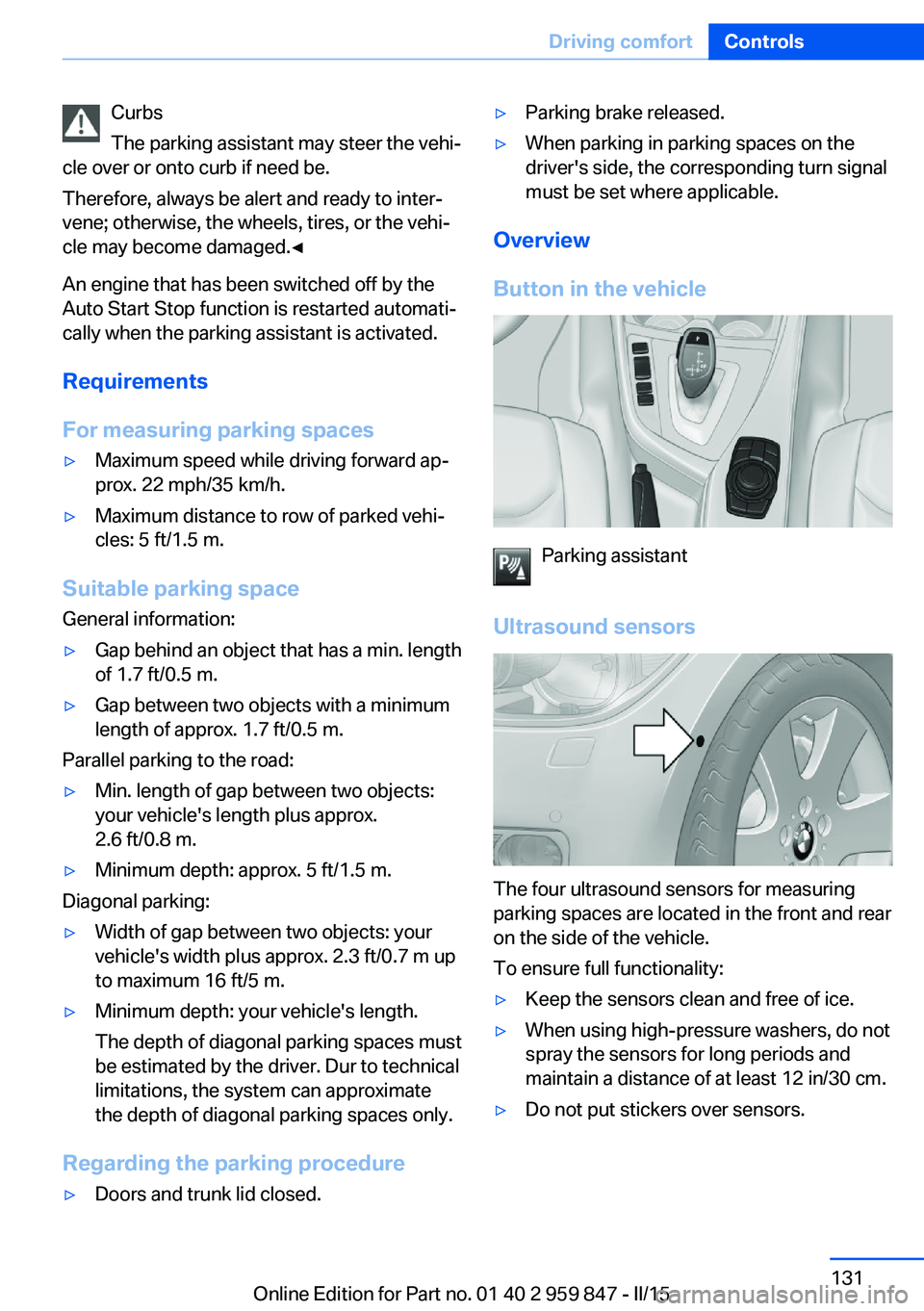 BMW M235I CONVERTIBLE 2016 Owners Manual Curbs
The parking assistant may steer the vehi‐
cle over or onto curb if need be.
Therefore, always be alert and ready to inter‐
vene; otherwise, the wheels, tires, or the vehi‐
cle may become d BMW M235I CONVERTIBLE 2016 Owners Manual Curbs
The parking assistant may steer the vehi‐
cle over or onto curb if need be.
Therefore, always be alert and ready to inter‐
vene; otherwise, the wheels, tires, or the vehi‐
cle may become d