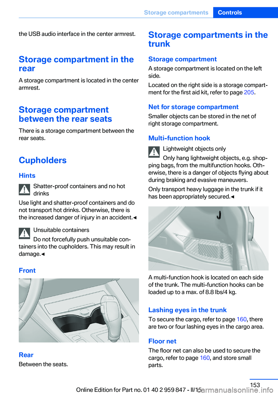 BMW M235I CONVERTIBLE 2016 Owners Manual the USB audio interface in the center armrest.Storage compartment in the
rear
A storage compartment is located in the center
armrest.
Storage compartment
between the rear seats
There is a storage comp BMW M235I CONVERTIBLE 2016 Owners Manual the USB audio interface in the center armrest.Storage compartment in the
rear
A storage compartment is located in the center
armrest.
Storage compartment
between the rear seats
There is a storage comp