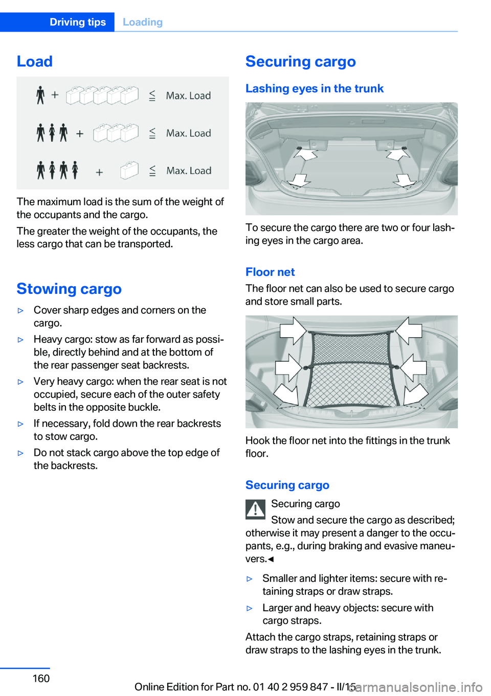 BMW M235I CONVERTIBLE 2016 Owners Manual Load
The maximum load is the sum of the weight of
the occupants and the cargo.
The greater the weight of the occupants, the
less cargo that can be transported.
Stowing cargo
▷Cover sharp edges and c BMW M235I CONVERTIBLE 2016 Owners Manual Load
The maximum load is the sum of the weight of
the occupants and the cargo.
The greater the weight of the occupants, the
less cargo that can be transported.
Stowing cargo
▷Cover sharp edges and c