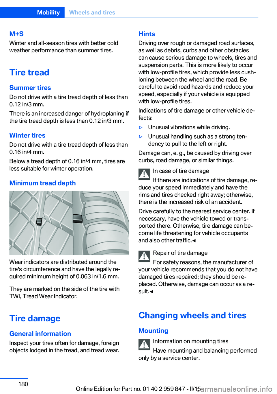 BMW M235I CONVERTIBLE 2016  Owners Manual M+S
Winter and all-season tires with better cold
weather performance than summer tires.
Tire tread Summer tires
Do not drive with a tire tread depth of less than
0.12 in/3 mm.
There is an increased da