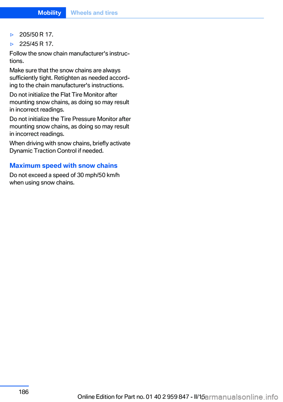 BMW M235I CONVERTIBLE 2016 Owners Manual ▷205/50 R 17.▷225/45 R 17.
Follow the snow chain manufacturer's instruc‐
tions.
Make sure that the snow chains are always
sufficiently tight. Retighten as needed accord‐
ing to the chain m BMW M235I CONVERTIBLE 2016 Owners Manual ▷205/50 R 17.▷225/45 R 17.
Follow the snow chain manufacturer's instruc‐
tions.
Make sure that the snow chains are always
sufficiently tight. Retighten as needed accord‐
ing to the chain m