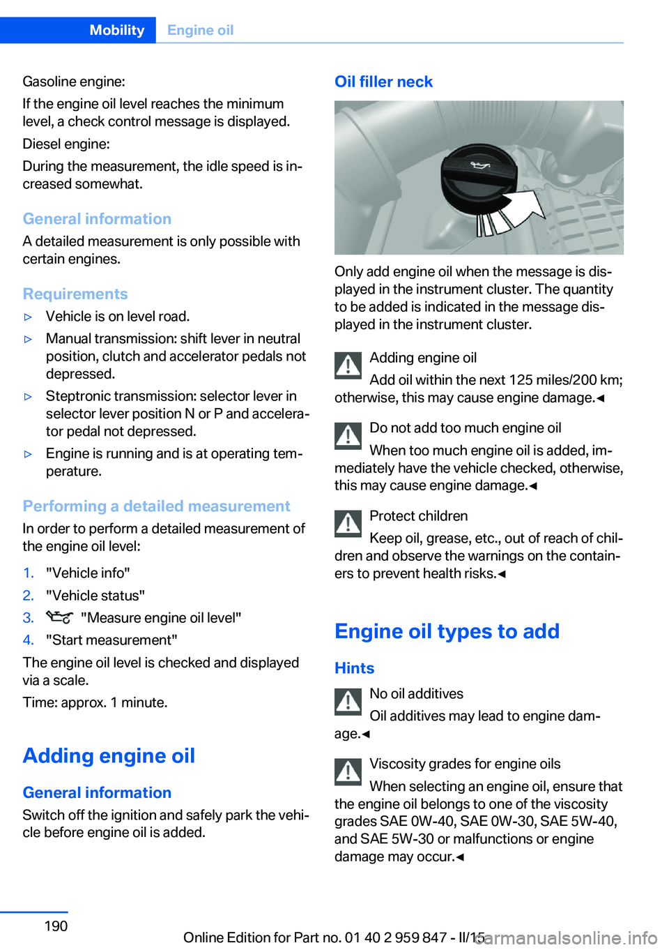 BMW M235I CONVERTIBLE 2016 Owners Manual Gasoline engine:
If the engine oil level reaches the minimum
level, a check control message is displayed.
Diesel engine:
During the measurement, the idle speed is in‐
creased somewhat.
General infor BMW M235I CONVERTIBLE 2016 Owners Manual Gasoline engine:
If the engine oil level reaches the minimum
level, a check control message is displayed.
Diesel engine:
During the measurement, the idle speed is in‐
creased somewhat.
General infor