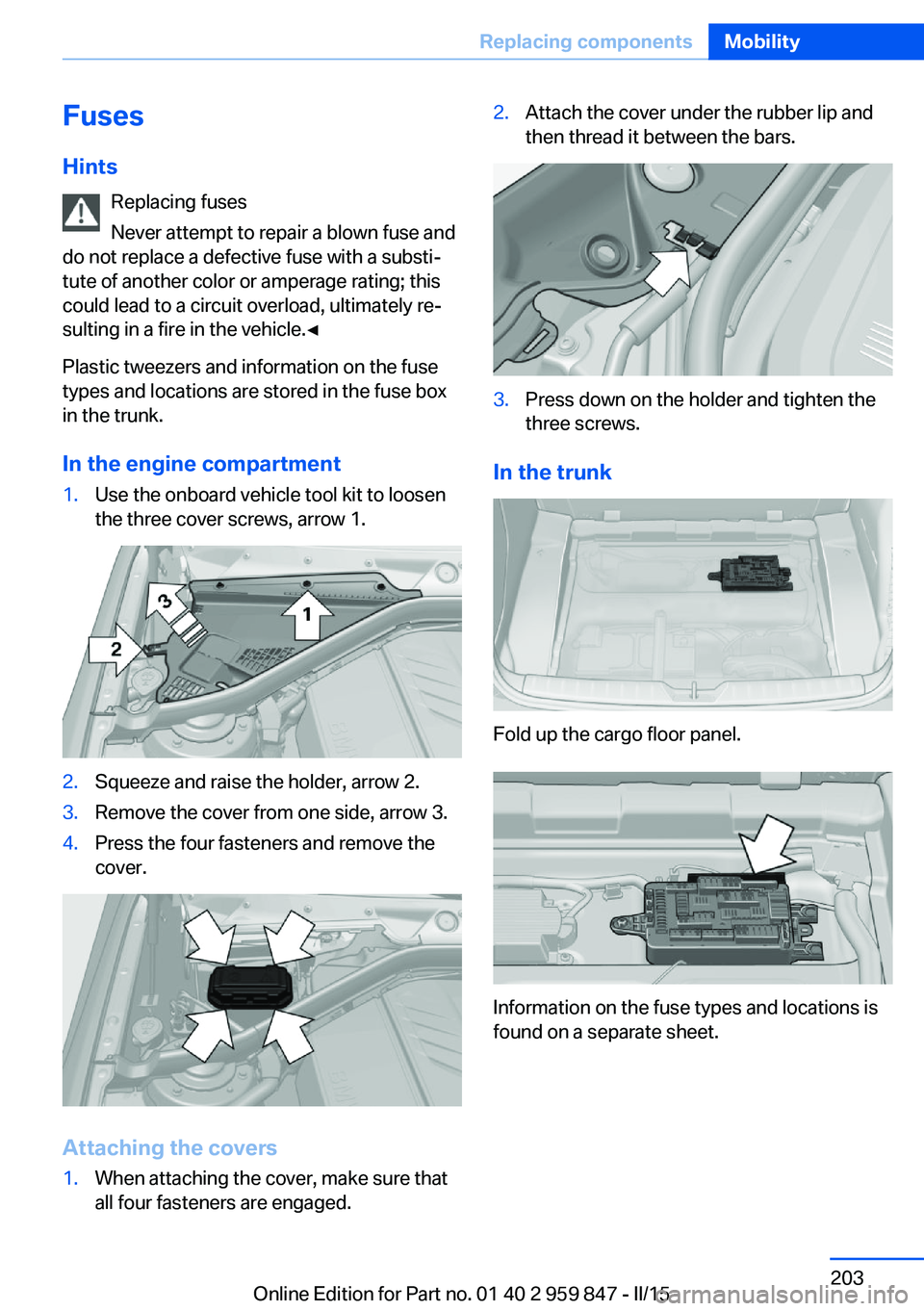 BMW M235I CONVERTIBLE 2016 Owners Manual FusesHints Replacing fuses
Never attempt to repair a blown fuse and
do not replace a defective fuse with a substi‐
tute of another color or amperage rating; this
could lead to a circuit overload, ul BMW M235I CONVERTIBLE 2016 Owners Manual FusesHints Replacing fuses
Never attempt to repair a blown fuse and
do not replace a defective fuse with a substi‐
tute of another color or amperage rating; this
could lead to a circuit overload, ul