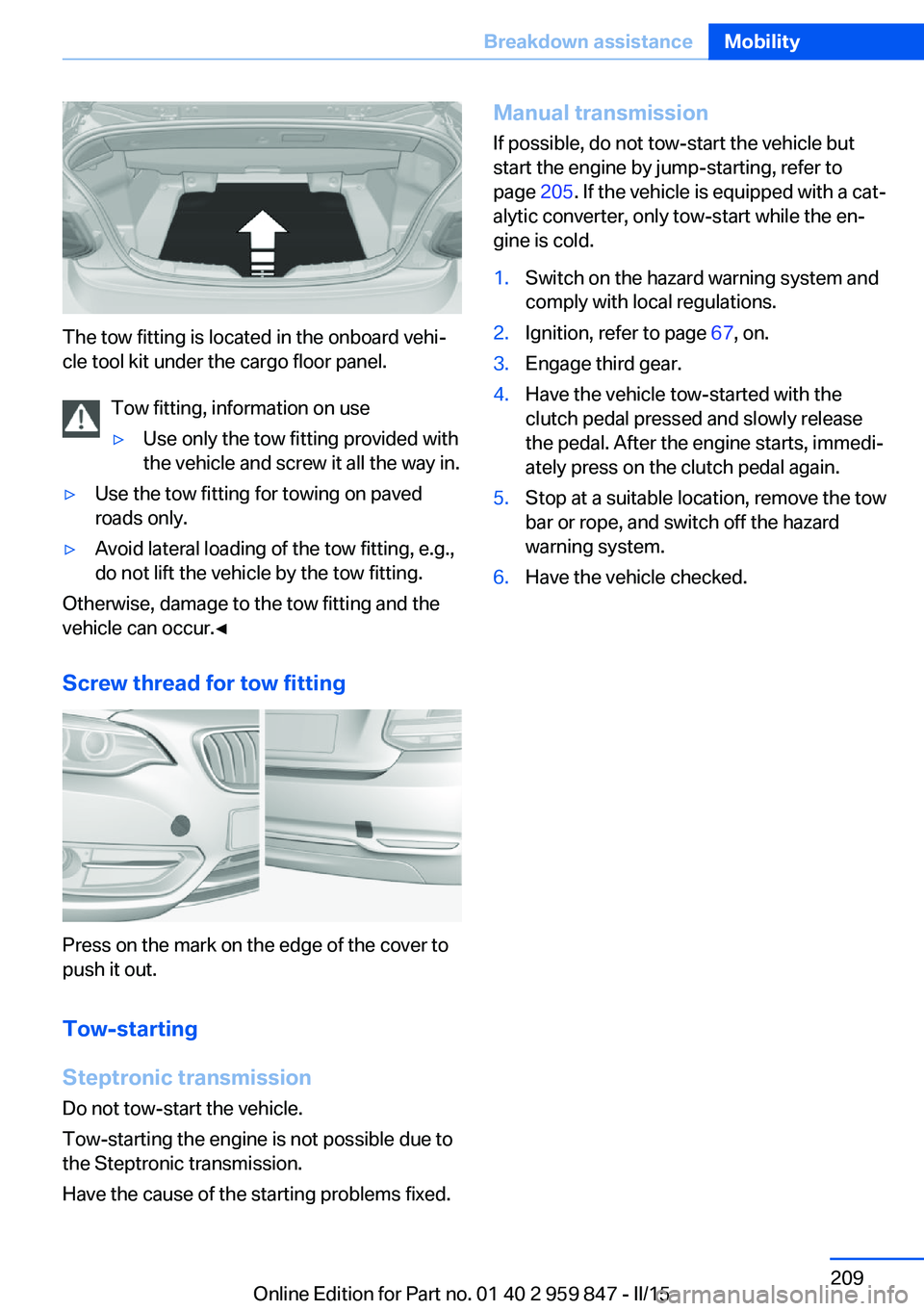 BMW M235I CONVERTIBLE 2016 Owners Manual The tow fitting is located in the onboard vehi‐
cle tool kit under the cargo floor panel.
Tow fitting, information on use
▷Use only the tow fitting provided with
the vehicle and screw it all the w BMW M235I CONVERTIBLE 2016 Owners Manual The tow fitting is located in the onboard vehi‐
cle tool kit under the cargo floor panel.
Tow fitting, information on use
▷Use only the tow fitting provided with
the vehicle and screw it all the w
