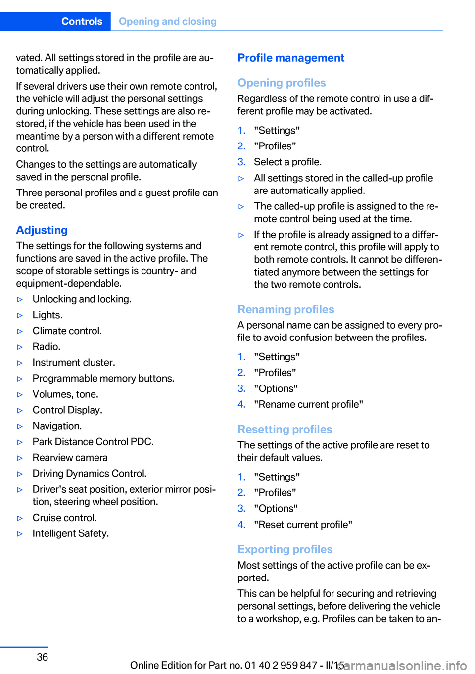 BMW M235I CONVERTIBLE 2016 Owners Guide vated. All settings stored in the profile are au‐
tomatically applied.
If several drivers use their own remote control,
the vehicle will adjust the personal settings
during unlocking. These settings BMW M235I CONVERTIBLE 2016 Owners Guide vated. All settings stored in the profile are au‐
tomatically applied.
If several drivers use their own remote control,
the vehicle will adjust the personal settings
during unlocking. These settings