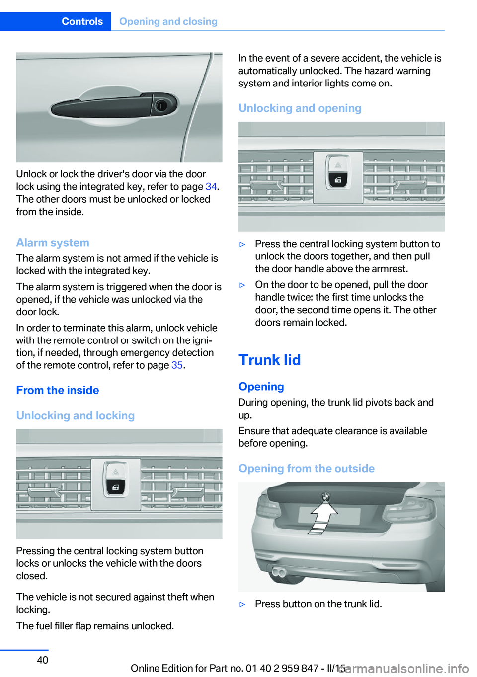 BMW M235I CONVERTIBLE 2016 Service Manual Unlock or lock the driver's door via the door
lock using the integrated key, refer to page 34.
The other doors must be unlocked or locked
from the inside.
Alarm system
The alarm system is not arm BMW M235I CONVERTIBLE 2016 Service Manual Unlock or lock the driver's door via the door
lock using the integrated key, refer to page 34.
The other doors must be unlocked or locked
from the inside.
Alarm system
The alarm system is not arm