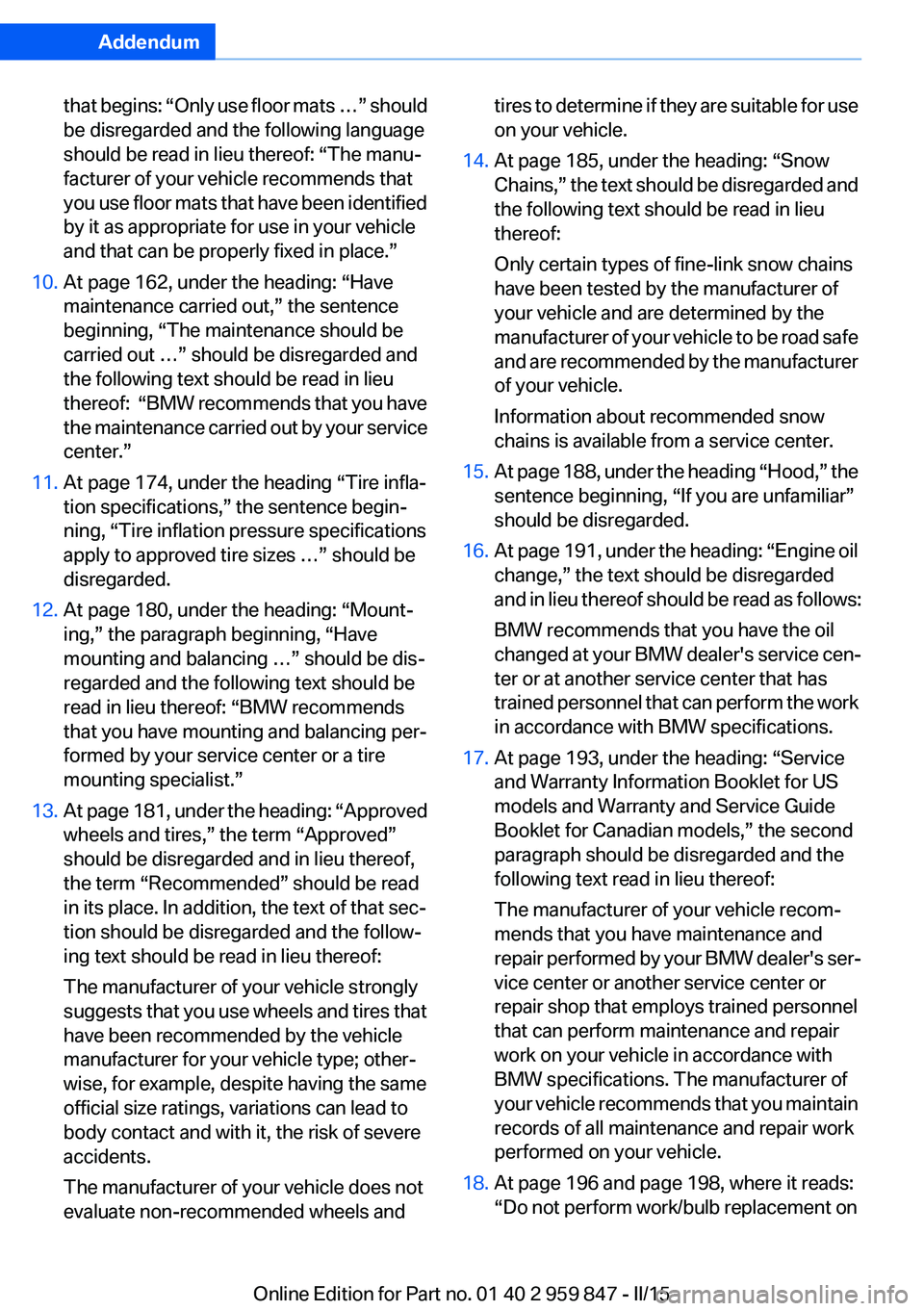 BMW M235I CONVERTIBLE 2016 Owners Manual Addendum
that begins: “Only use floor mats …” should
be disregarded and the following language
should be read in lieu thereof: “The manu-
facturer of your vehicle recommends that
you use BMW M235I CONVERTIBLE 2016 Owners Manual Addendum
that begins: “Only use floor mats …” should
be disregarded and the following language
should be read in lieu thereof: “The manu-
facturer of your vehicle recommends that
you use