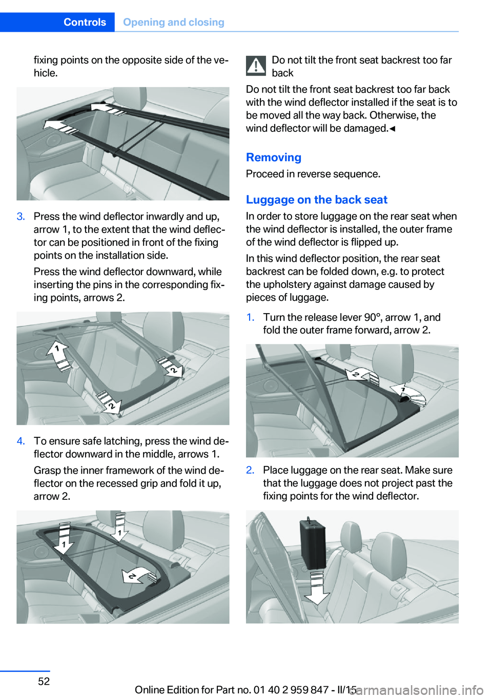 BMW M235I CONVERTIBLE 2016 Workshop Manual fixing points on the opposite side of the ve‐
hicle.3.Press the wind deflector inwardly and up,
arrow 1, to the extent that the wind deflec‐
tor can be positioned in front of the fixing
points on BMW M235I CONVERTIBLE 2016 Workshop Manual fixing points on the opposite side of the ve‐
hicle.3.Press the wind deflector inwardly and up,
arrow 1, to the extent that the wind deflec‐
tor can be positioned in front of the fixing
points on