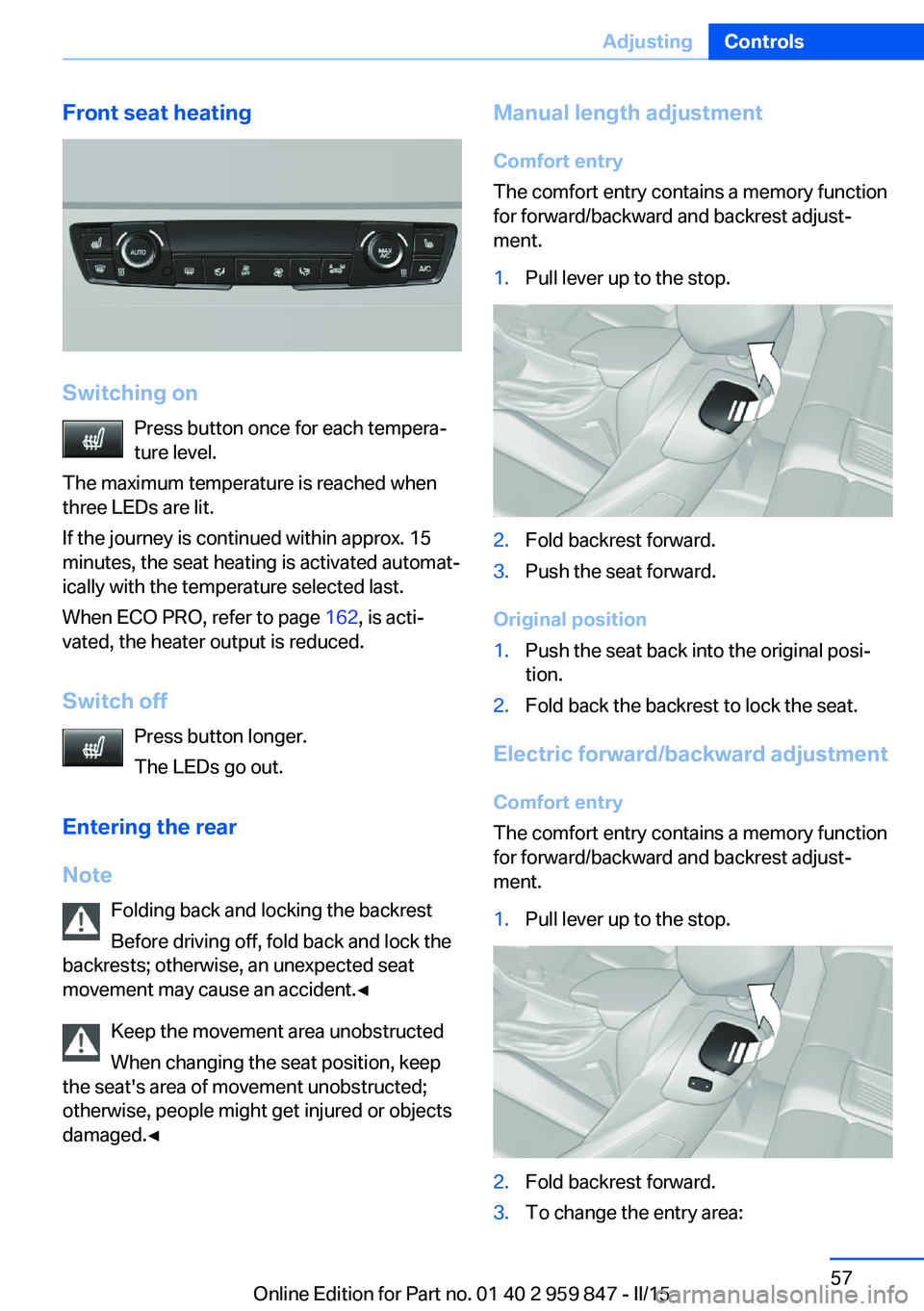 BMW M235I CONVERTIBLE 2016 Repair Manual Front seat heating
Switching onPress button once for each tempera‐
ture level.
The maximum temperature is reached when
three LEDs are lit.
If the journey is continued within approx. 15
minutes, the BMW M235I CONVERTIBLE 2016 Repair Manual Front seat heating
Switching onPress button once for each tempera‐
ture level.
The maximum temperature is reached when
three LEDs are lit.
If the journey is continued within approx. 15
minutes, the