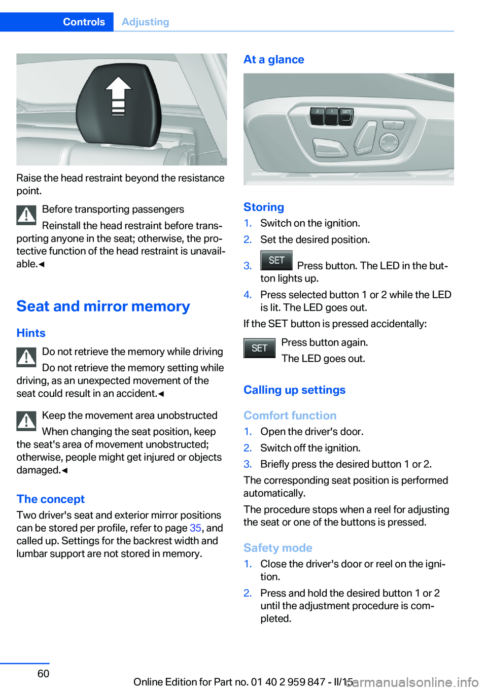BMW M235I CONVERTIBLE 2016 Repair Manual Raise the head restraint beyond the resistance
point.
Before transporting passengers
Reinstall the head restraint before trans‐
porting anyone in the seat; otherwise, the pro‐
tective function of BMW M235I CONVERTIBLE 2016 Repair Manual Raise the head restraint beyond the resistance
point.
Before transporting passengers
Reinstall the head restraint before trans‐
porting anyone in the seat; otherwise, the pro‐
tective function of