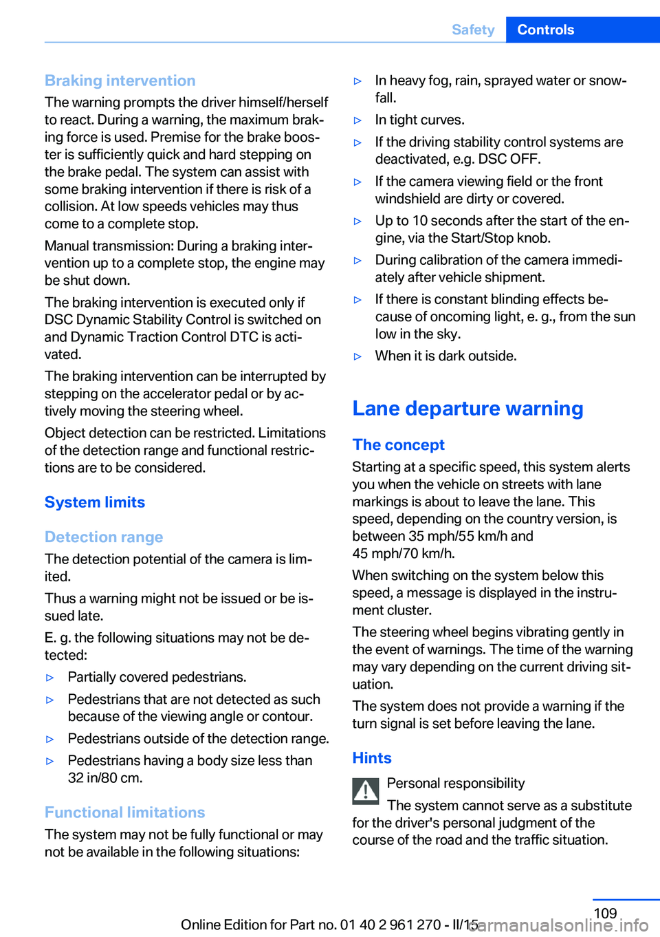 BMW M235I COUPE 2016 Owners Manual Braking intervention
The warning prompts the driver himself/herself
to react. During a warning, the maximum brak‐
ing force is used. Premise for the brake boos‐
ter is sufficiently quick and hard BMW M235I COUPE 2016 Owners Manual Braking intervention
The warning prompts the driver himself/herself
to react. During a warning, the maximum brak‐
ing force is used. Premise for the brake boos‐
ter is sufficiently quick and hard