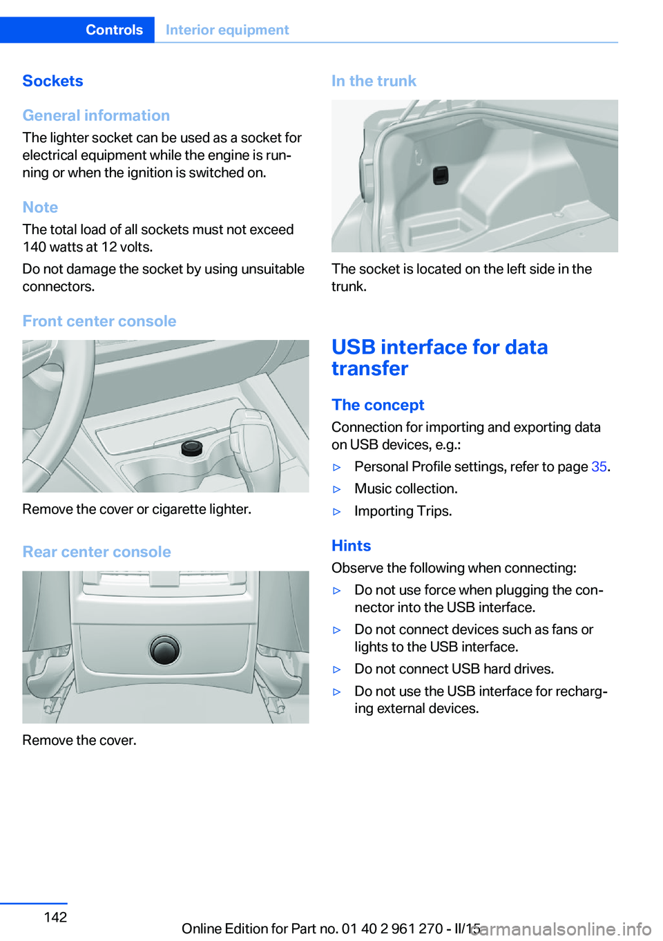 BMW M235I COUPE 2016 Owners Manual Sockets
General information
The lighter socket can be used as a socket for
electrical equipment while the engine is run‐
ning or when the ignition is switched on.
NoteThe total load of all sockets m BMW M235I COUPE 2016 Owners Manual Sockets
General information
The lighter socket can be used as a socket for
electrical equipment while the engine is run‐
ning or when the ignition is switched on.
NoteThe total load of all sockets m