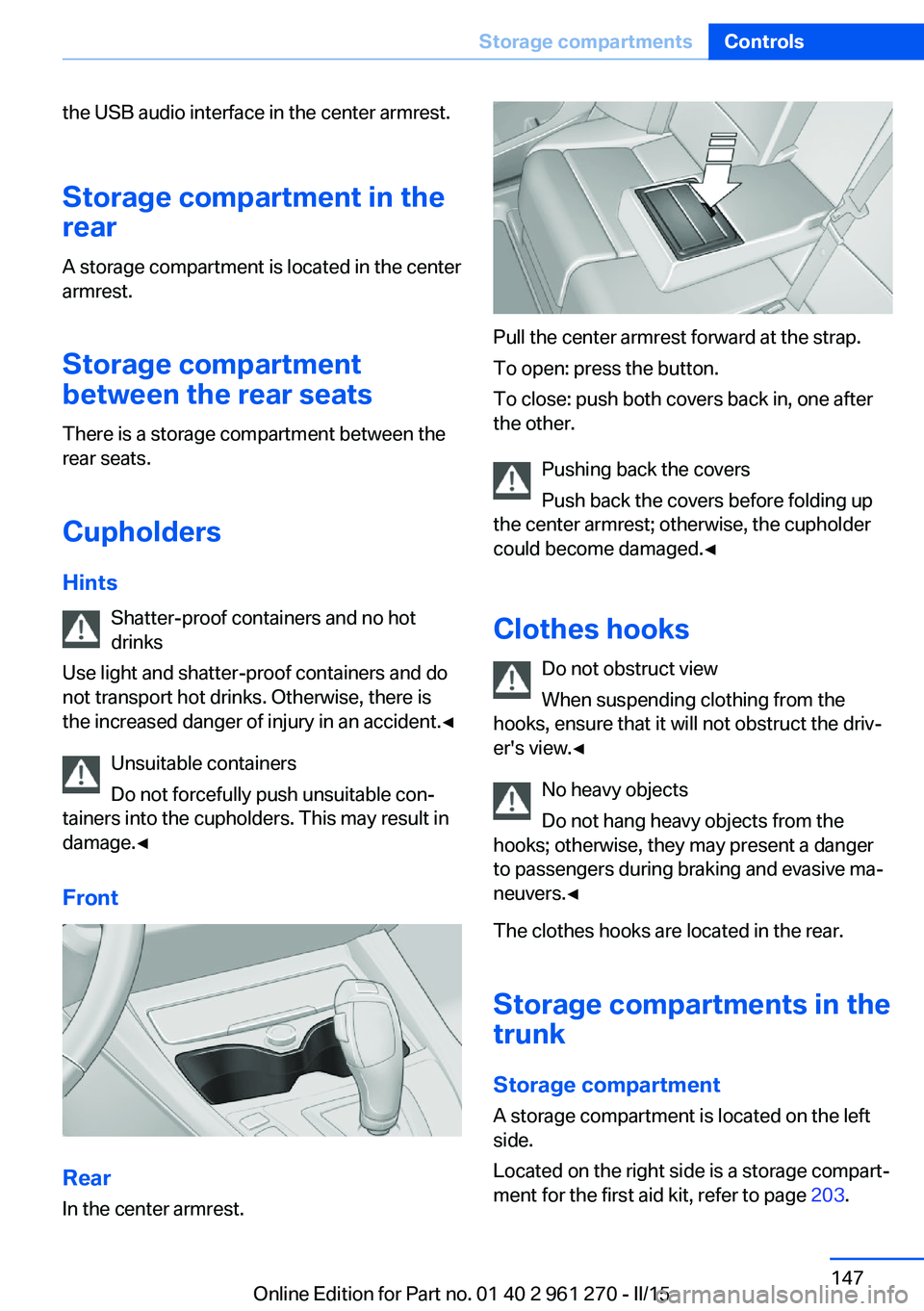 BMW M235I COUPE 2016 Owners Manual the USB audio interface in the center armrest.Storage compartment in the
rear
A storage compartment is located in the center
armrest.
Storage compartment
between the rear seats
There is a storage comp BMW M235I COUPE 2016 Owners Manual the USB audio interface in the center armrest.Storage compartment in the
rear
A storage compartment is located in the center
armrest.
Storage compartment
between the rear seats
There is a storage comp