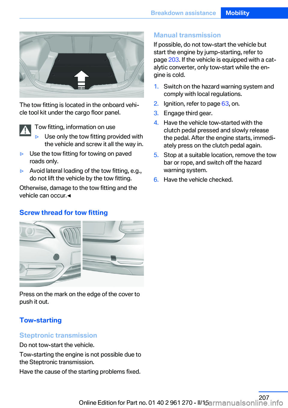 BMW M235I COUPE 2016 Owners Manual The tow fitting is located in the onboard vehi‐
cle tool kit under the cargo floor panel.
Tow fitting, information on use
▷Use only the tow fitting provided with
the vehicle and screw it all the w BMW M235I COUPE 2016 Owners Manual The tow fitting is located in the onboard vehi‐
cle tool kit under the cargo floor panel.
Tow fitting, information on use
▷Use only the tow fitting provided with
the vehicle and screw it all the w