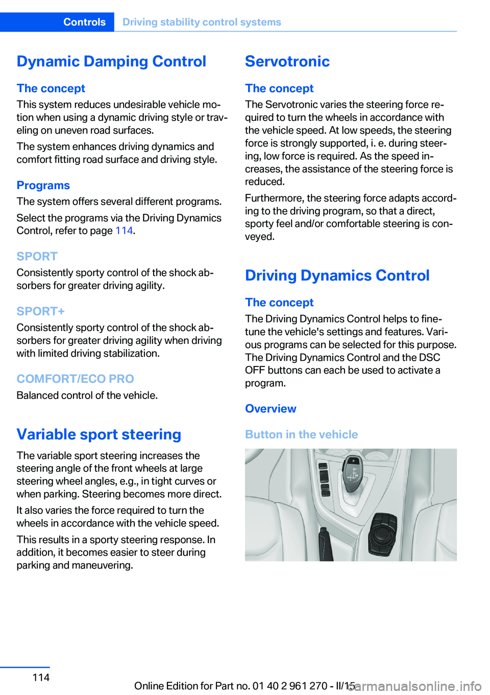 BMW M235I COUPE 2015  Owners Manual Dynamic Damping Control
The concept This system reduces undesirable vehicle mo‐
tion when using a dynamic driving style or trav‐
eling on uneven road surfaces.
The system enhances driving dynamics