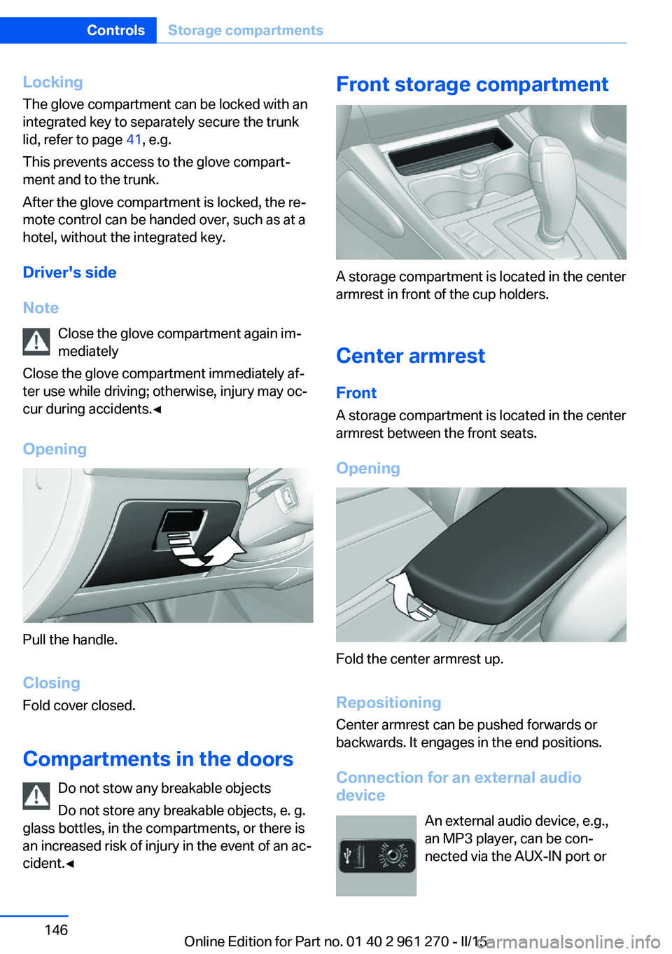 BMW M235I COUPE 2015 Owners Manual LockingThe glove compartment can be locked with an
integrated key to separately secure the trunk
lid, refer to page 41, e.g.
This prevents access to the glove compart‐ ment and to the trunk.
After BMW M235I COUPE 2015 Owners Manual LockingThe glove compartment can be locked with an
integrated key to separately secure the trunk
lid, refer to page 41, e.g.
This prevents access to the glove compart‐ ment and to the trunk.
After