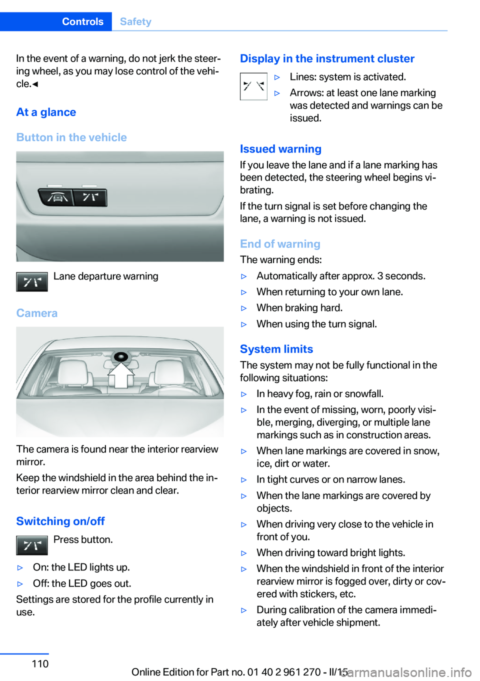 BMW M235I XDRIVE COUPE 2016 Owners Manual In the event of a warning, do not jerk the steer‐
ing wheel, as you may lose control of the vehi‐
cle.◀
At a glance
Button in the vehicle
Lane departure warning
Camera
The camera is found near t BMW M235I XDRIVE COUPE 2016 Owners Manual In the event of a warning, do not jerk the steer‐
ing wheel, as you may lose control of the vehi‐
cle.◀
At a glance
Button in the vehicle
Lane departure warning
Camera
The camera is found near t