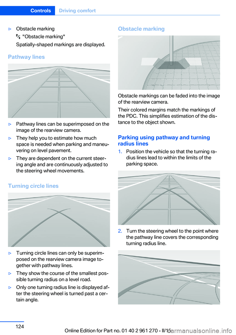 BMW M235I XDRIVE COUPE 2016 Owners Manual ▷Obstacle marking
"Obstacle marking"
Spatially-shaped markings are displayed.
Pathway lines
▷Pathway lines can be superimposed on the
image of the rearview camera.▷They help you to est BMW M235I XDRIVE COUPE 2016 Owners Manual ▷Obstacle marking
"Obstacle marking"
Spatially-shaped markings are displayed.
Pathway lines
▷Pathway lines can be superimposed on the
image of the rearview camera.▷They help you to est