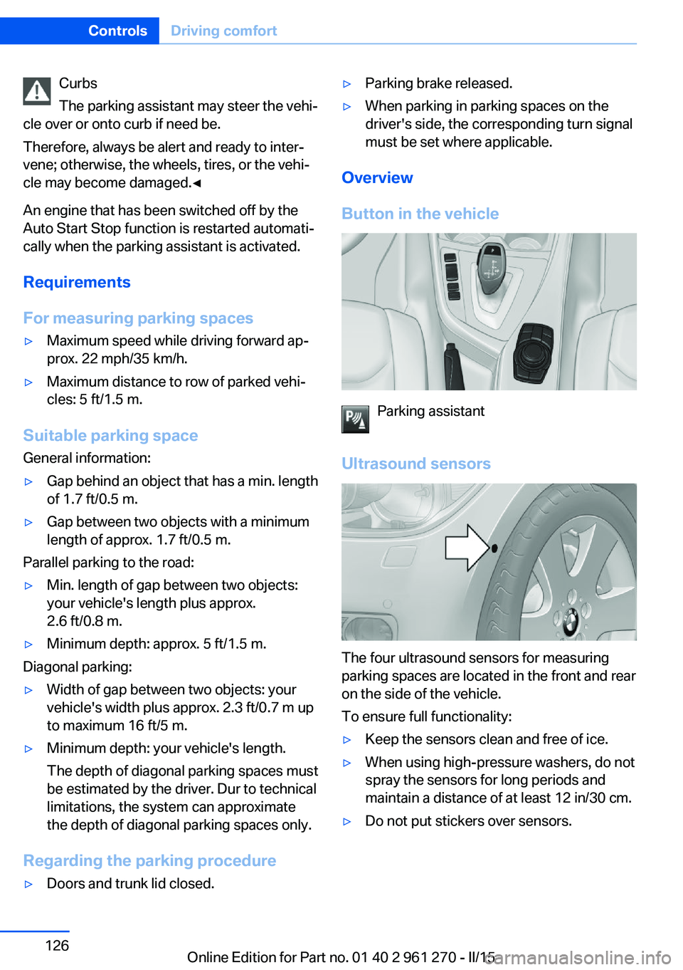 BMW M235I XDRIVE COUPE 2016 Owners Manual Curbs
The parking assistant may steer the vehi‐
cle over or onto curb if need be.
Therefore, always be alert and ready to inter‐
vene; otherwise, the wheels, tires, or the vehi‐
cle may become d BMW M235I XDRIVE COUPE 2016 Owners Manual Curbs
The parking assistant may steer the vehi‐
cle over or onto curb if need be.
Therefore, always be alert and ready to inter‐
vene; otherwise, the wheels, tires, or the vehi‐
cle may become d