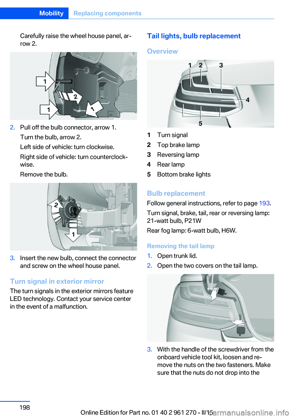 BMW M235I XDRIVE COUPE 2016 Owners Manual Carefully raise the wheel house panel, ar‐
row 2.2.Pull off the bulb connector, arrow 1.
Turn the bulb, arrow 2.
Left side of vehicle: turn clockwise.
Right side of vehicle: turn counterclock‐
wis BMW M235I XDRIVE COUPE 2016 Owners Manual Carefully raise the wheel house panel, ar‐
row 2.2.Pull off the bulb connector, arrow 1.
Turn the bulb, arrow 2.
Left side of vehicle: turn clockwise.
Right side of vehicle: turn counterclock‐
wis