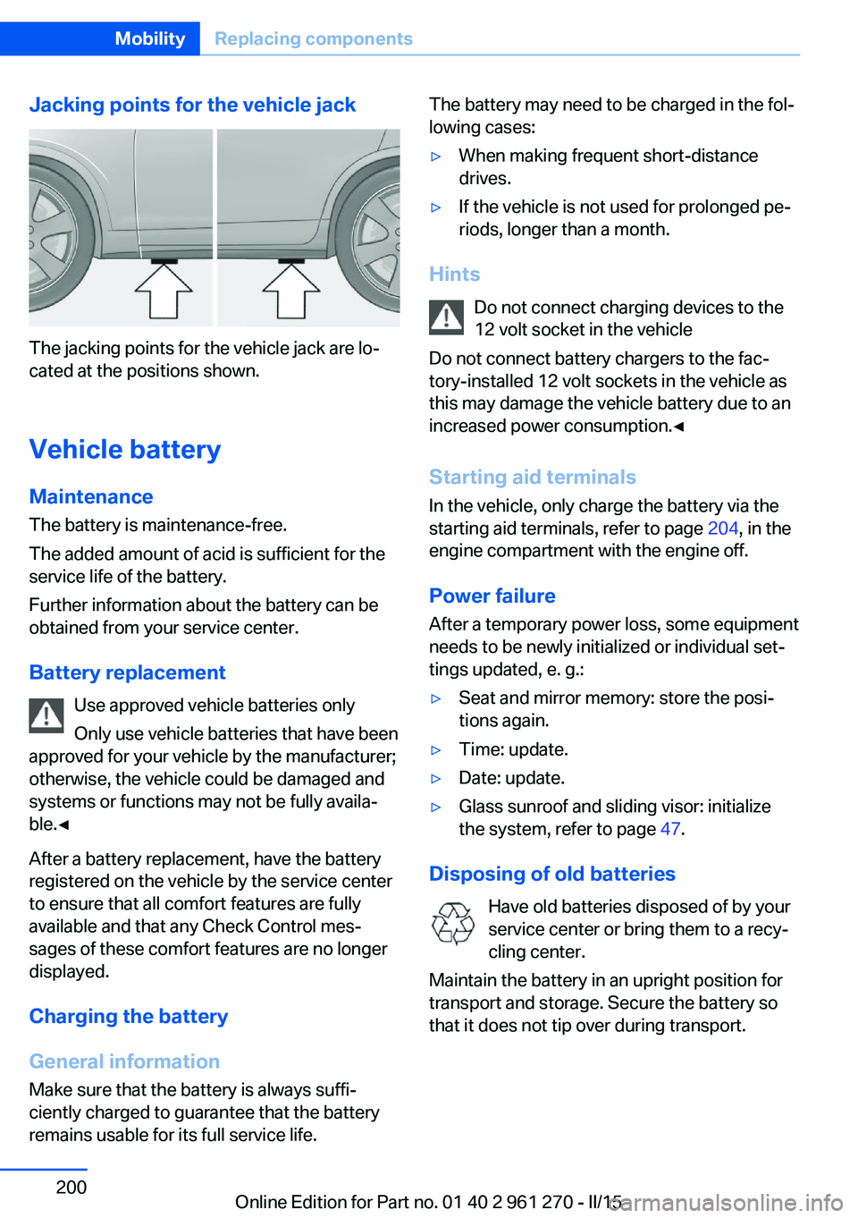BMW M235I XDRIVE COUPE 2016 Owners Manual Jacking points for the vehicle jack
The jacking points for the vehicle jack are lo‐
cated at the positions shown.
Vehicle battery Maintenance
The battery is maintenance-free.
The added amount of aci BMW M235I XDRIVE COUPE 2016 Owners Manual Jacking points for the vehicle jack
The jacking points for the vehicle jack are lo‐
cated at the positions shown.
Vehicle battery Maintenance
The battery is maintenance-free.
The added amount of aci
