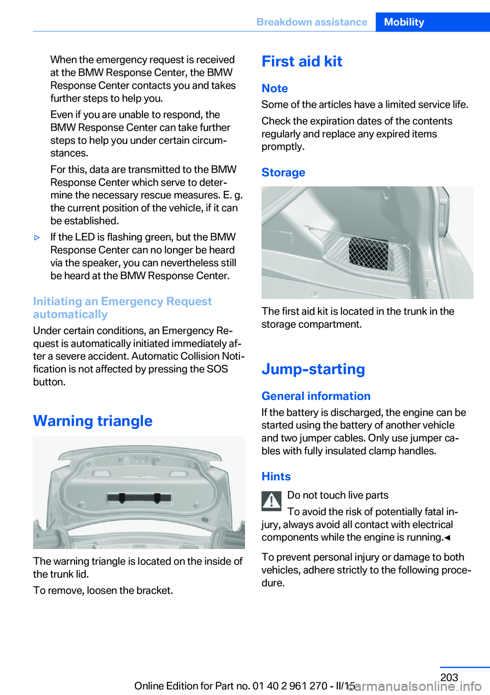 BMW M235I XDRIVE COUPE 2016 Owners Manual When the emergency request is received
at the BMW Response Center, the BMW
Response Center contacts you and takes
further steps to help you.
Even if you are unable to respond, the
BMW Response Center BMW M235I XDRIVE COUPE 2016 Owners Manual When the emergency request is received
at the BMW Response Center, the BMW
Response Center contacts you and takes
further steps to help you.
Even if you are unable to respond, the
BMW Response Center