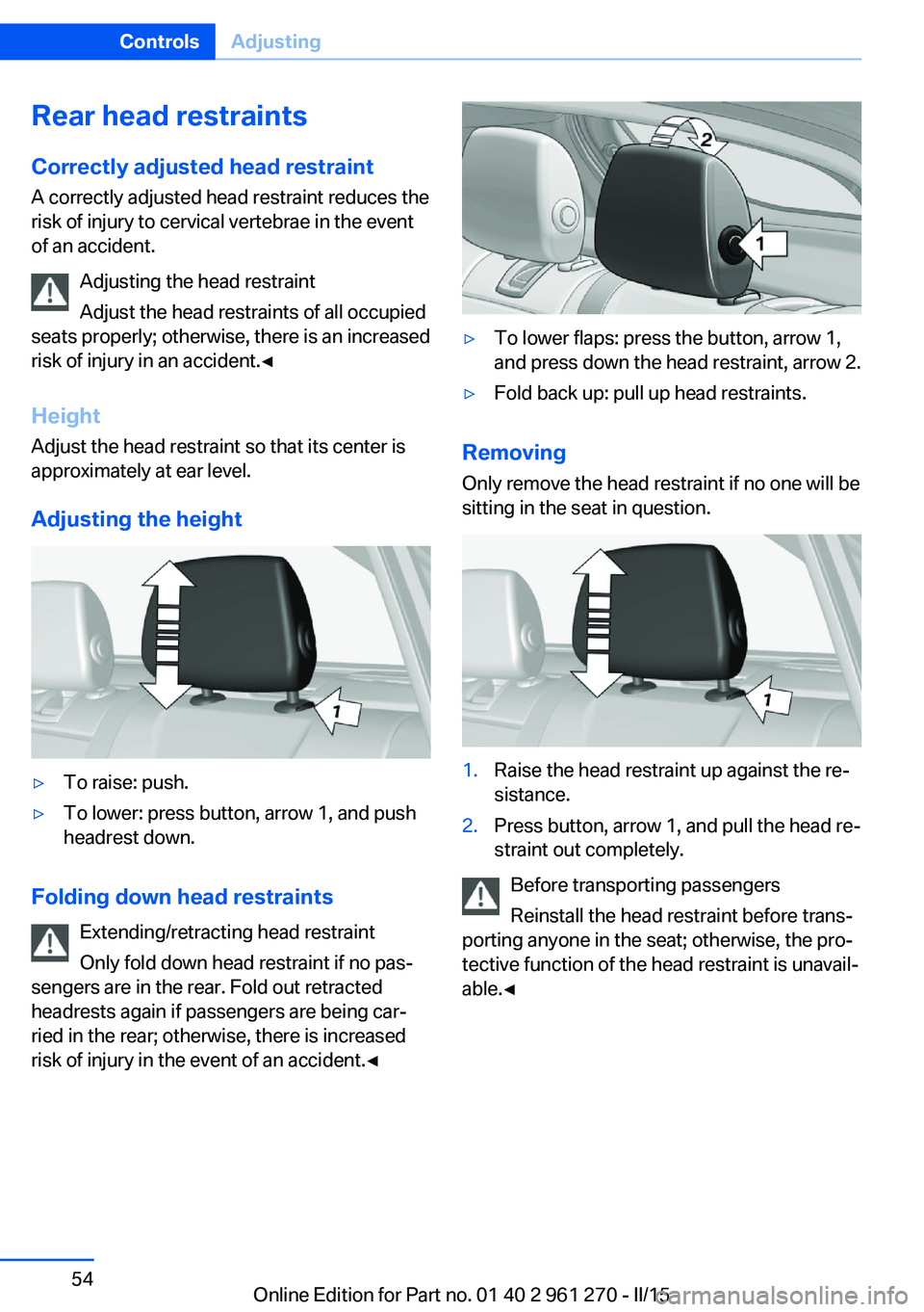 BMW M235I XDRIVE COUPE 2016 Workshop Manual Rear head restraints
Correctly adjusted head restraint A correctly adjusted head restraint reduces the
risk of injury to cervical vertebrae in the event
of an accident.
Adjusting the head restraint
Ad BMW M235I XDRIVE COUPE 2016 Workshop Manual Rear head restraints
Correctly adjusted head restraint A correctly adjusted head restraint reduces the
risk of injury to cervical vertebrae in the event
of an accident.
Adjusting the head restraint
Ad