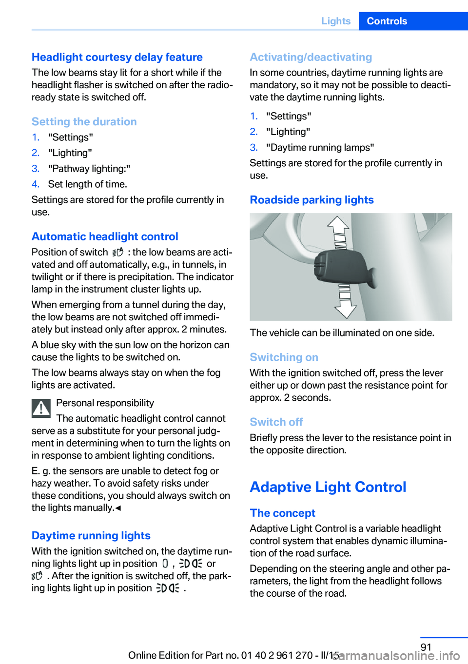 BMW M235I XDRIVE COUPE 2016 Owners Manual Headlight courtesy delay featureThe low beams stay lit for a short while if the
headlight flasher is switched on after the radio-
ready state is switched off.
Setting the duration1."Settings"2 BMW M235I XDRIVE COUPE 2016 Owners Manual Headlight courtesy delay featureThe low beams stay lit for a short while if the
headlight flasher is switched on after the radio-
ready state is switched off.
Setting the duration1."Settings"2