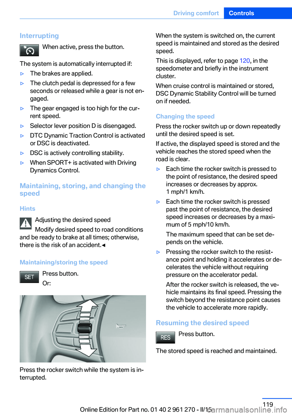 BMW M235I XDRIVE COUPE 2015 Owners Manual InterruptingWhen active, press the button.
The system is automatically interrupted if:▷The brakes are applied.▷The clutch pedal is depressed for a few
seconds or released while a gear is not en‐ BMW M235I XDRIVE COUPE 2015 Owners Manual InterruptingWhen active, press the button.
The system is automatically interrupted if:▷The brakes are applied.▷The clutch pedal is depressed for a few
seconds or released while a gear is not en‐