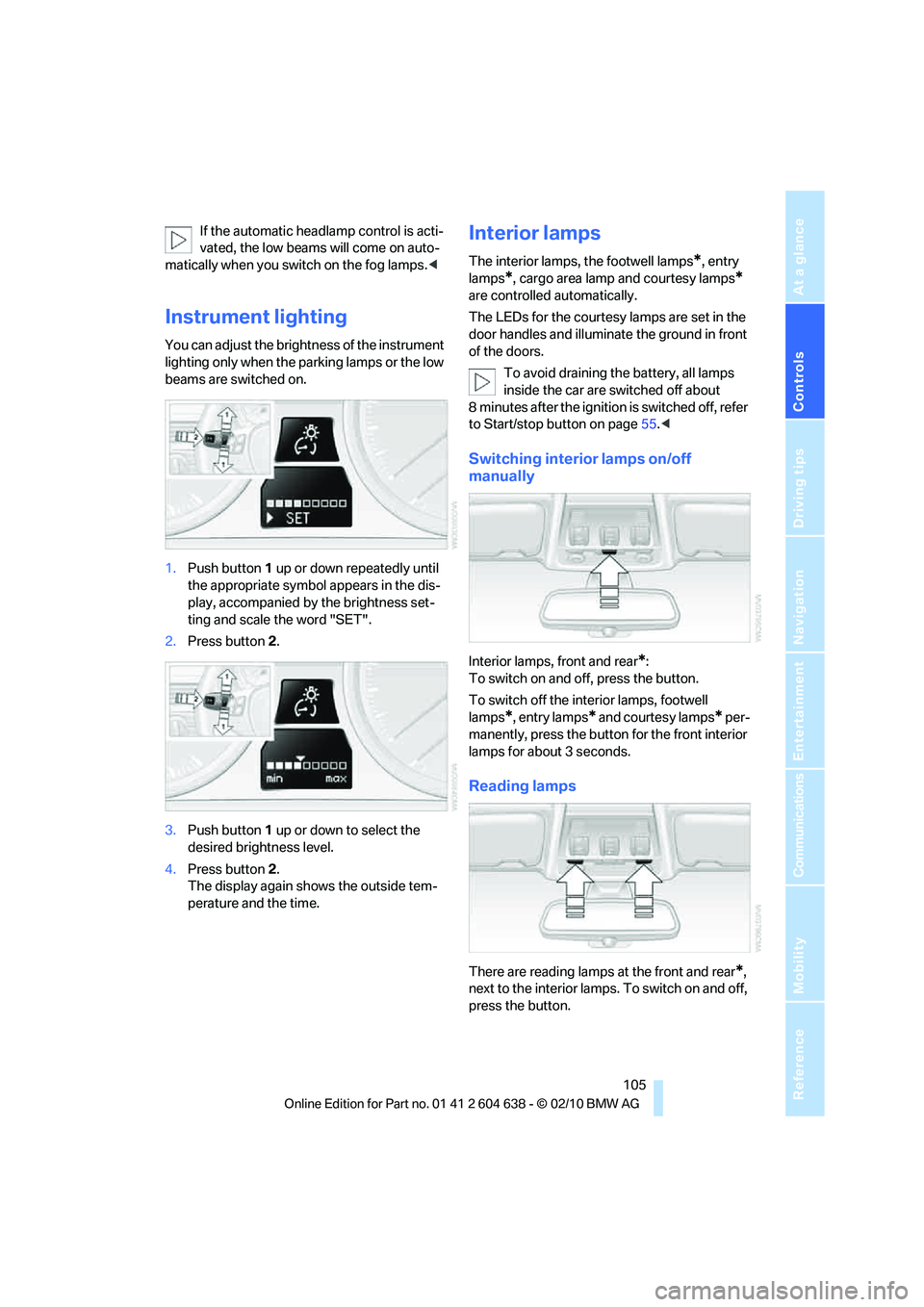 BMW M3 2011  Owners Manual Controls
 105Reference
At a glance
Driving tips
Communications
Navigation
Entertainment
Mobility
If the automatic headlamp control is acti-
vated, the low beams will come on auto-
matically when you s