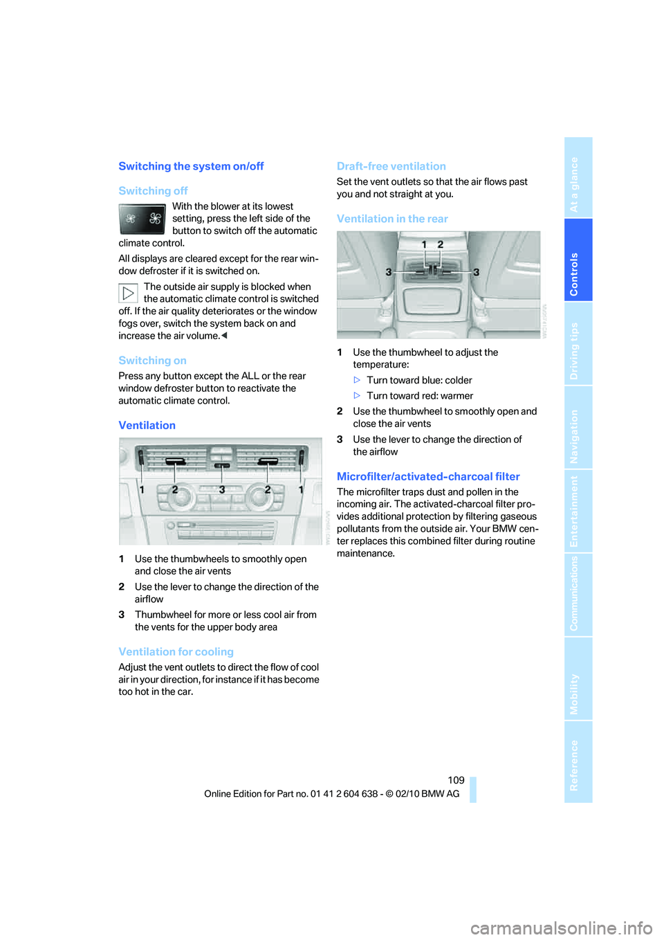 BMW M3 2011  Owners Manual Controls
 109Reference
At a glance
Driving tips
Communications
Navigation
Entertainment
Mobility
Switching the system on/off
Switching off
With the blower at its lowest 
setting, press the left side o