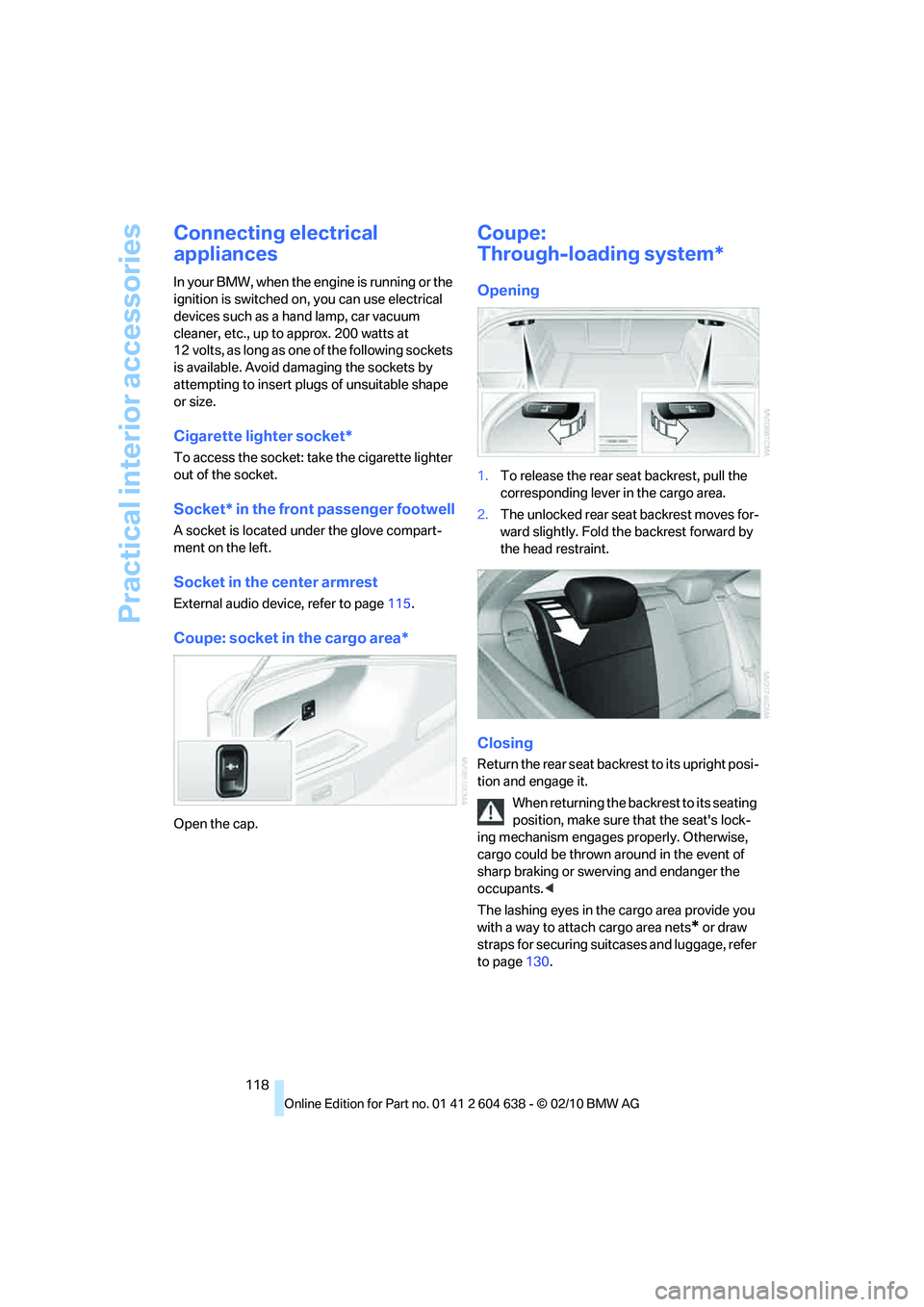 BMW M3 2011  Owners Manual Practical interior accessories
118
Connecting electrical 
appliances
In your BMW, when the engine is running or the 
ignition is switched on, you can use electrical 
devices such as a hand lamp, car v