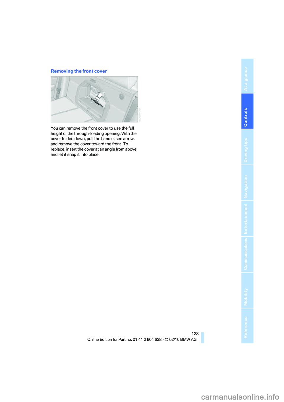 BMW M3 2011  Owners Manual Controls
 123Reference
At a glance
Driving tips
Communications
Navigation
Entertainment
Mobility
Removing the front cover
You can remove the front cover to use the full 
height of the through-loading 
