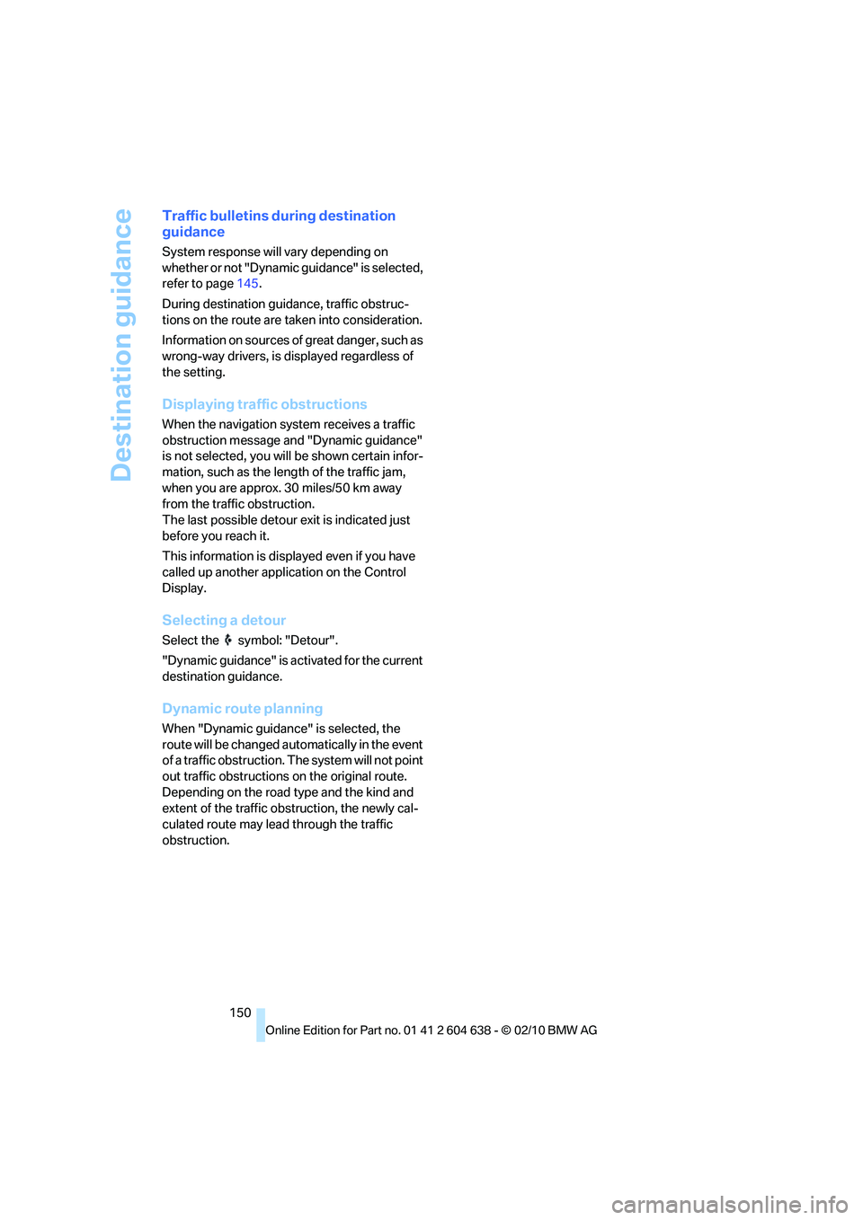 BMW M3 2011  Owners Manual Destination guidance
150
Traffic bulletins during destination 
guidance
System response will vary depending on 
whether or not "Dynamic guidance" is selected, 
refer to page145.
During destination gui