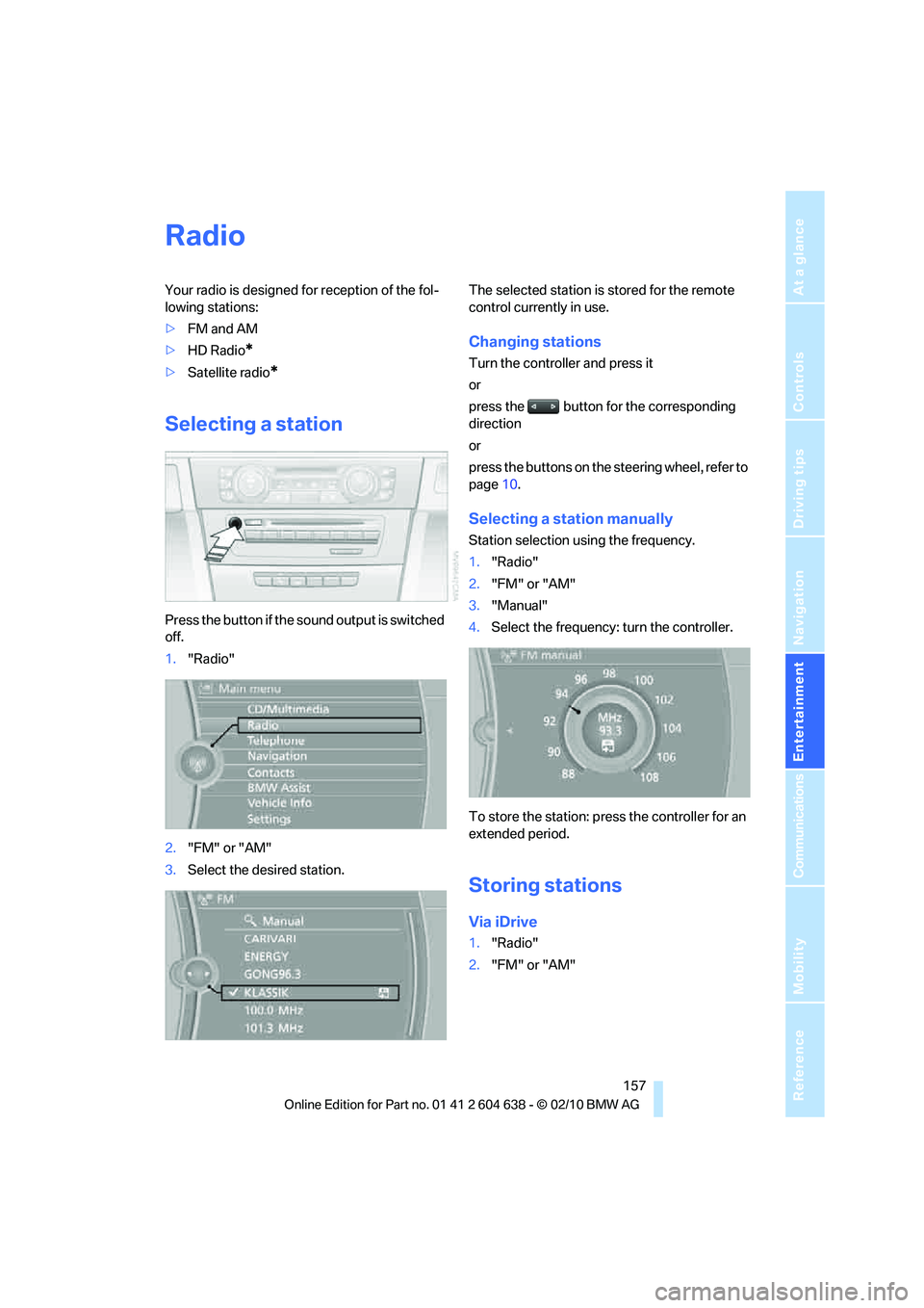 BMW M3 2011  Owners Manual Navigation
Entertainment
Driving tips
 157Reference
At a glance
Controls
Communications
Mobility
Radio
Your radio is designed for reception of the fol-
lowing stations:
>FM and AM
>HD Radio
*
>Satelli