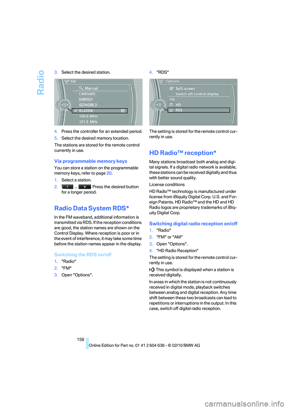BMW M3 2011  Owners Manual Radio
158 3.Select the desired station.
4.Press the controller for an extended period.
5.Select the desired memory location.
The stations are stored for the remote control 
currently in use.
Via progr