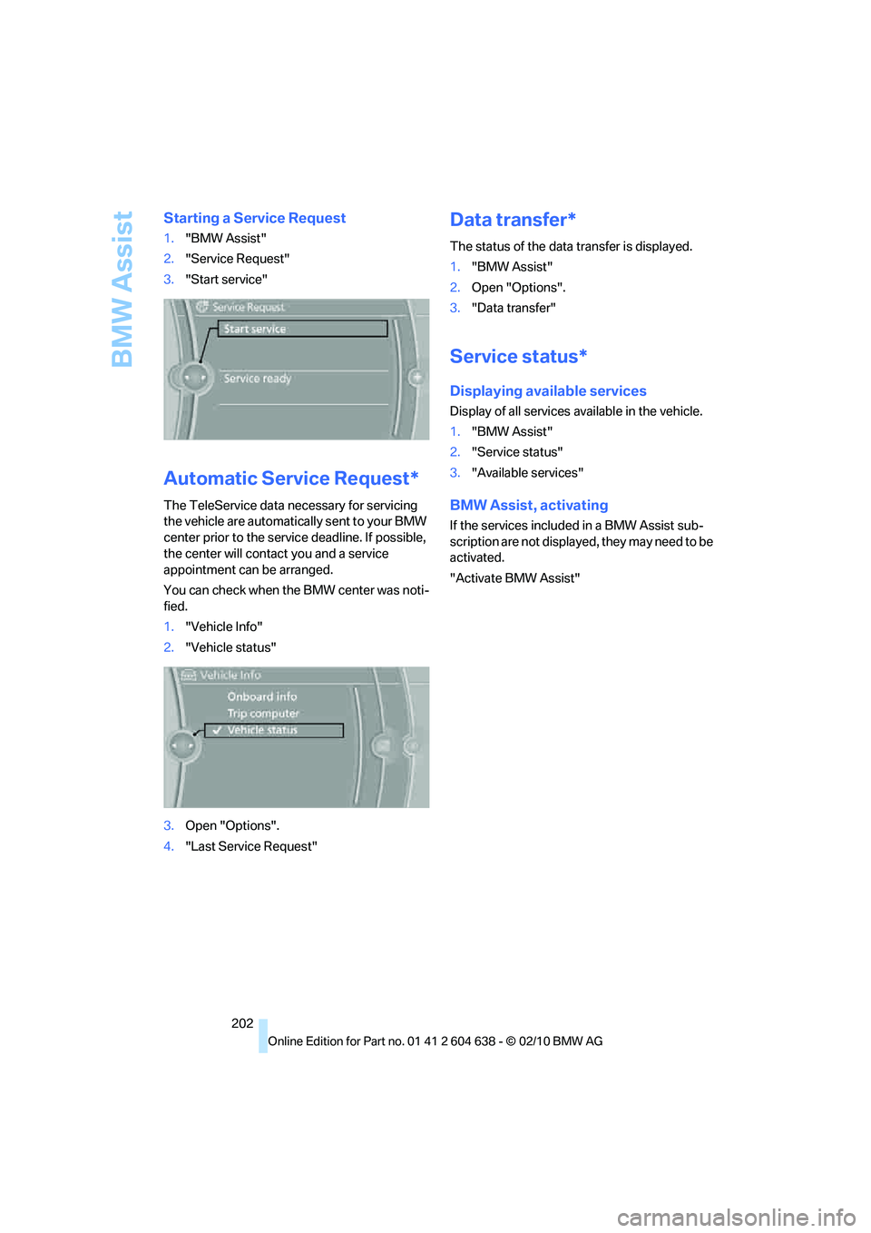 BMW M3 2011  Owners Manual BMW Assist
202
Starting a Service Request
1."BMW Assist"
2."Service Request"
3."Start service"
Automatic Service Request*
The TeleService data necessary for servicing 
the vehicle are automatically se
