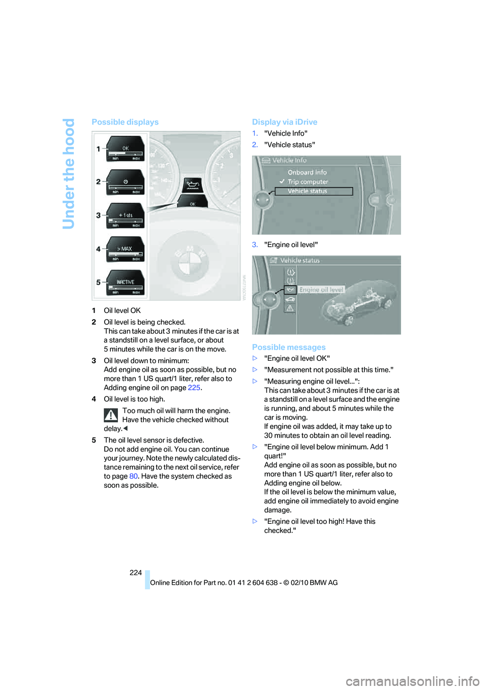 BMW M3 2011 User Guide Under the hood
224
Possible displays
1Oil level OK
2Oil level is being checked.
This can take about 3 minutes if the car is at
a standstill on a level surface, or about
5 minutes while the car is on BMW M3 2011 User Guide Under the hood
224
Possible displays
1Oil level OK
2Oil level is being checked.
This can take about 3 minutes if the car is at
a standstill on a level surface, or about
5 minutes while the car is on