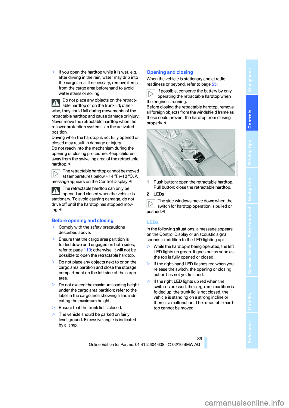 BMW M3 2011 Service Manual Controls
39Reference
At a glance
Driving tips
Communications
Navigation
Entertainment
Mobility
>If you open the hardtop while it is wet, e.g.
after driving in the rain, water may drip into
the carg BMW M3 2011 Service Manual Controls
39Reference
At a glance
Driving tips
Communications
Navigation
Entertainment
Mobility
>If you open the hardtop while it is wet, e.g.
after driving in the rain, water may drip into
the carg