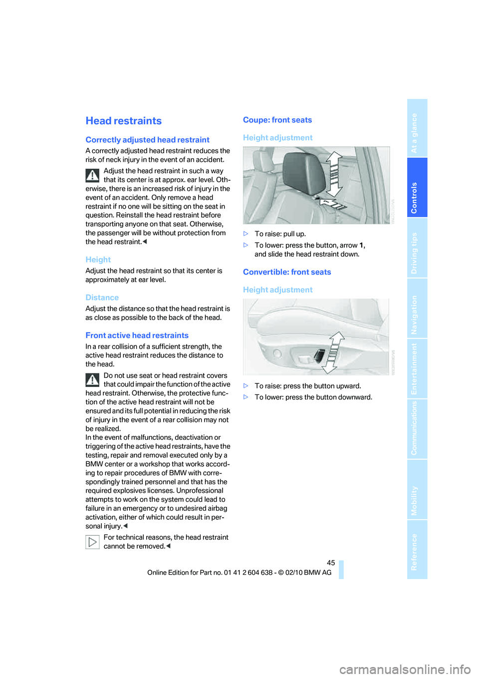 BMW M3 2011 Service Manual Controls
45Reference
At a glance
Driving tips
Communications
Navigation
Entertainment
Mobility
Head restraints
Correctly adjusted head restraint
A correctly adjusted head restraint reduces the
risk BMW M3 2011 Service Manual Controls
45Reference
At a glance
Driving tips
Communications
Navigation
Entertainment
Mobility
Head restraints
Correctly adjusted head restraint
A correctly adjusted head restraint reduces the
risk