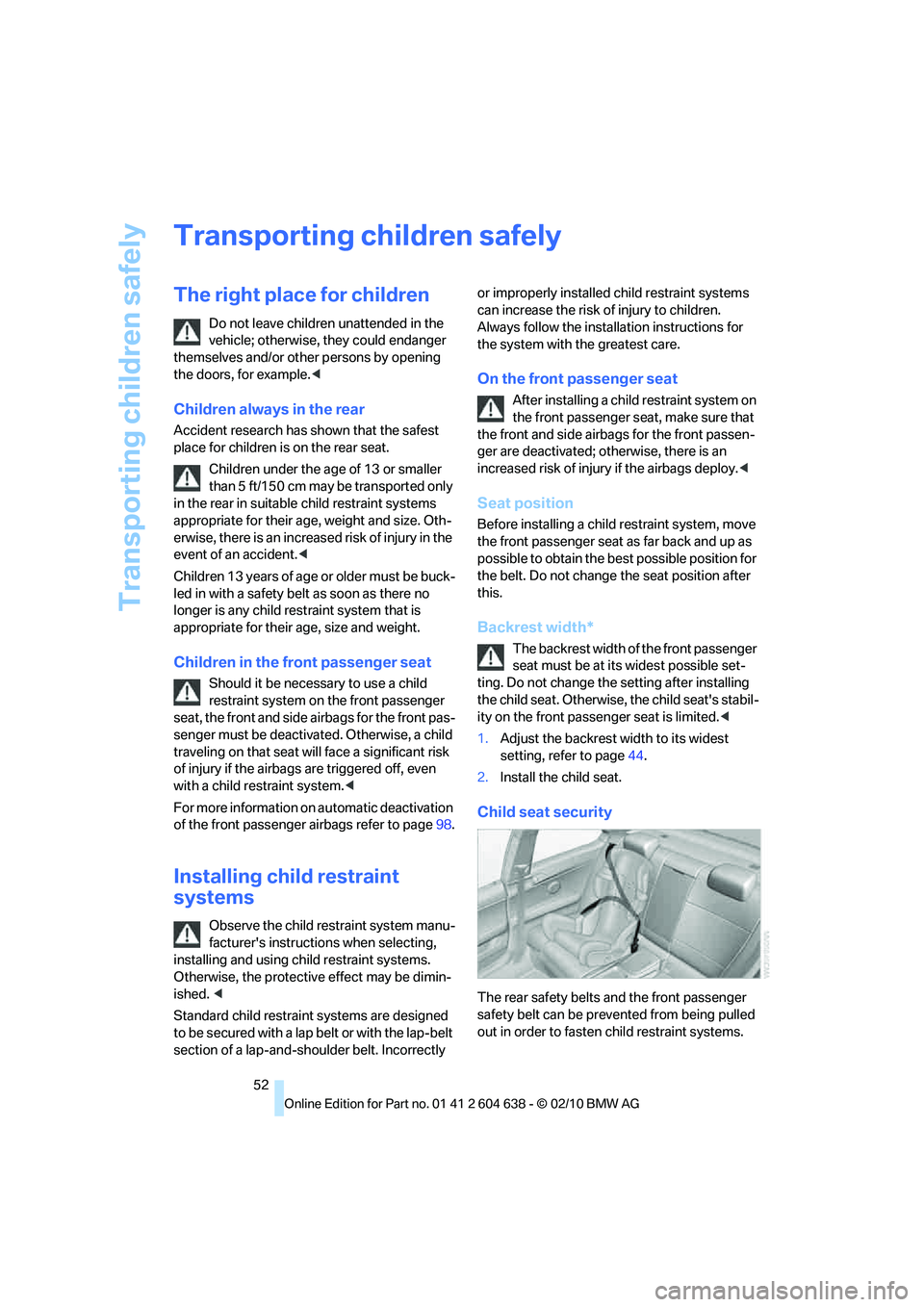 BMW M3 2011 Owners Manual Transporting children safely
52
Transporting children safely
The right place for children
Do not leave children unattended in the
vehicle; otherwise, they could endanger
themselves and/or other pers BMW M3 2011 Owners Manual Transporting children safely
52
Transporting children safely
The right place for children
Do not leave children unattended in the
vehicle; otherwise, they could endanger
themselves and/or other pers