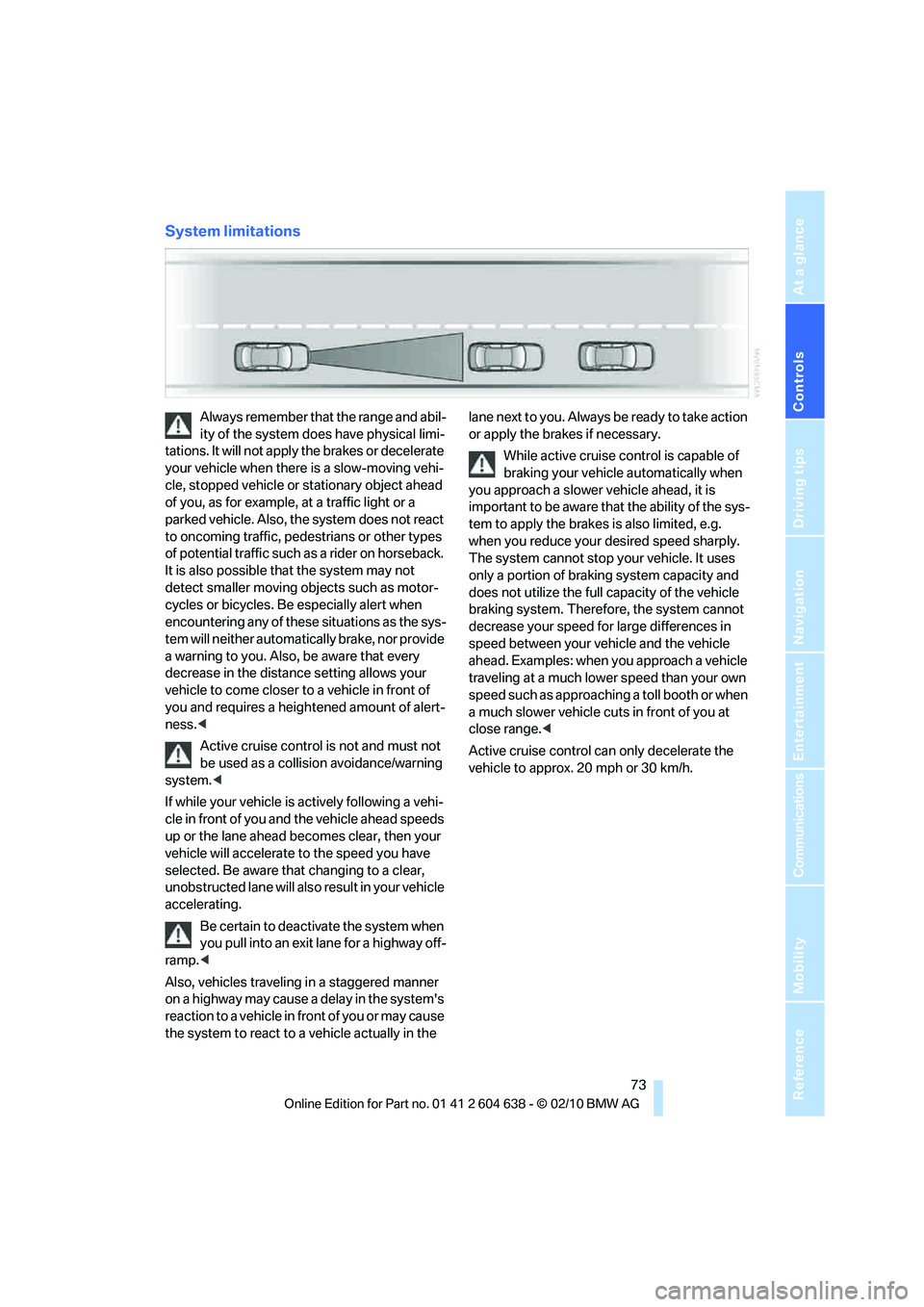 BMW M3 2011 Manual PDF Controls
73Reference
At a glance
Driving tips
Communications
Navigation
Entertainment
Mobility
System limitations
Always remember that the range and abil-
ity of the system does have physical limi-
t BMW M3 2011 Manual PDF Controls
73Reference
At a glance
Driving tips
Communications
Navigation
Entertainment
Mobility
System limitations
Always remember that the range and abil-
ity of the system does have physical limi-
t