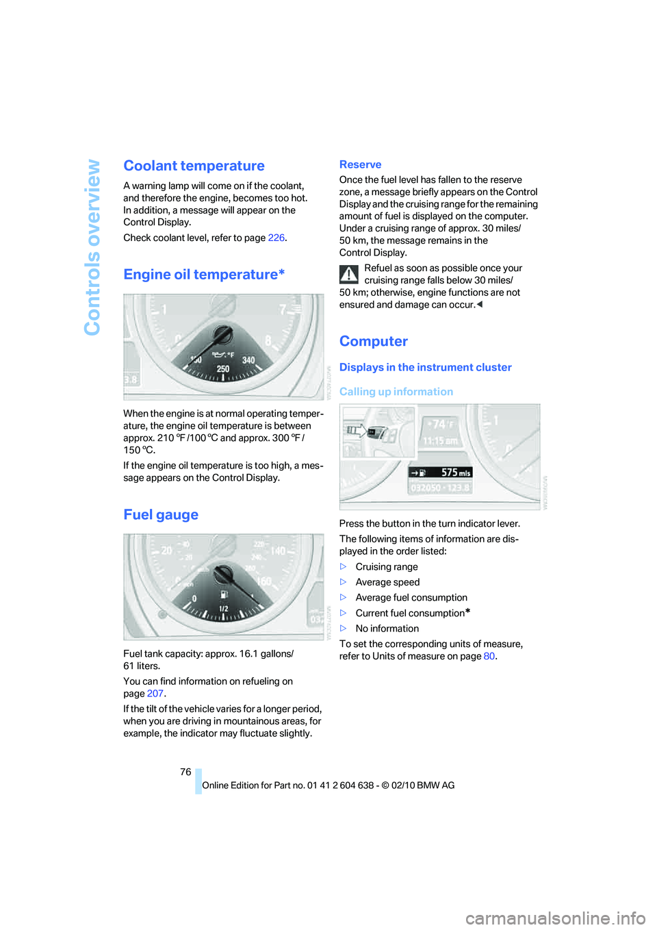 BMW M3 2011 Manual PDF Controls overview
76
Coolant temperature
A warning lamp will come on if the coolant,
and therefore the engine, becomes too hot.
In addition, a message will appear on the
Control Display.
Check cool BMW M3 2011 Manual PDF Controls overview
76
Coolant temperature
A warning lamp will come on if the coolant,
and therefore the engine, becomes too hot.
In addition, a message will appear on the
Control Display.
Check cool